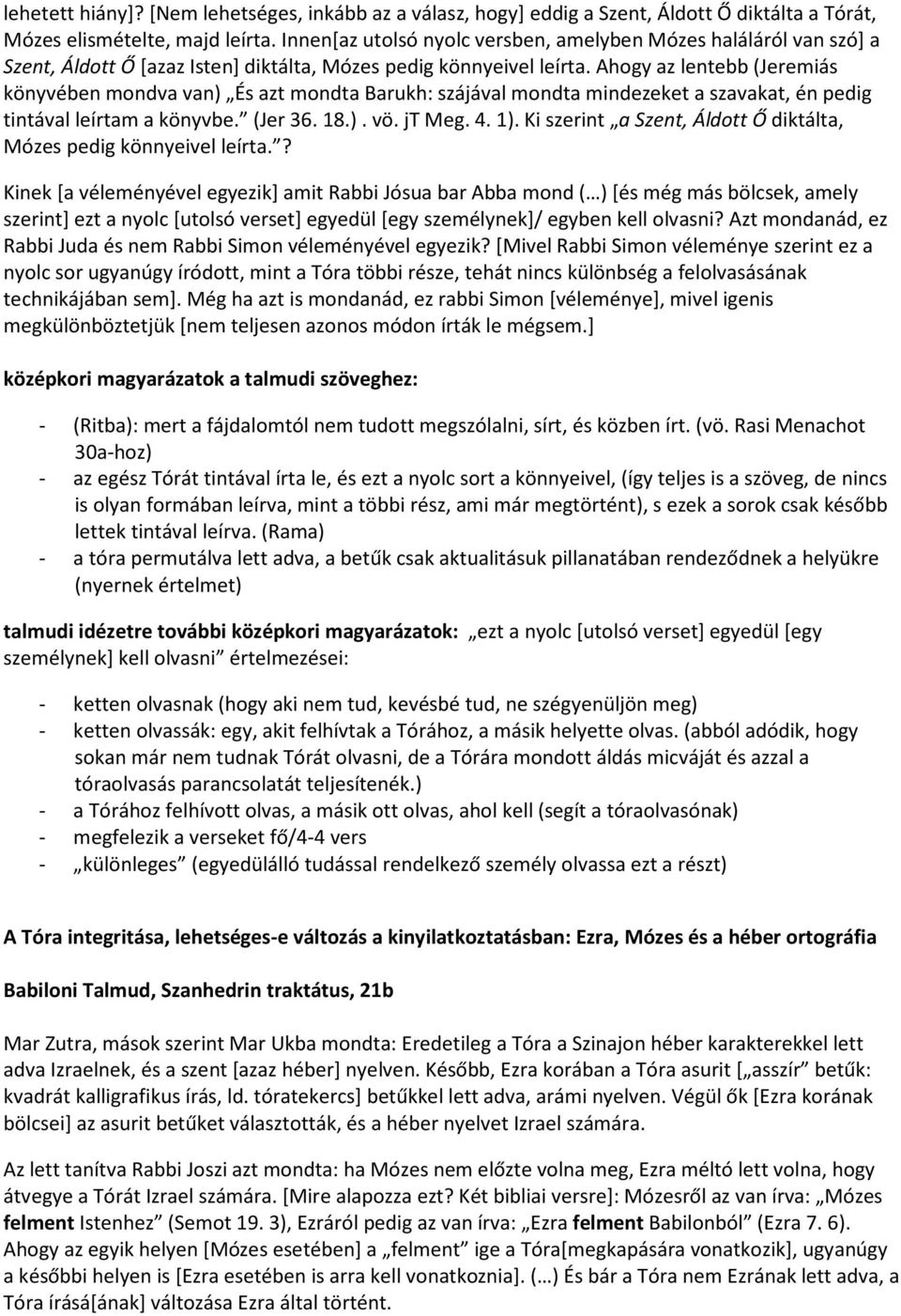 Ahogy az lentebb (Jeremiás könyvében mondva van) És azt mondta Barukh: szájával mondta mindezeket a szavakat, én pedig tintával leírtam a könyvbe. (Jer 36. 18.). vö. jt Meg. 4. 1).