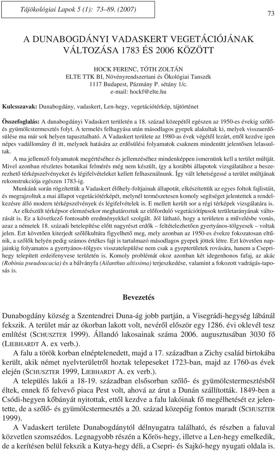 e-mail: hockf@elte.hu Kulcsszavak: Dunabogdány, vadaskert, Len-hegy, vegetációtérkép, tájtörténet Összefoglalás: A dunabogdányi Vadaskert területén a 18.