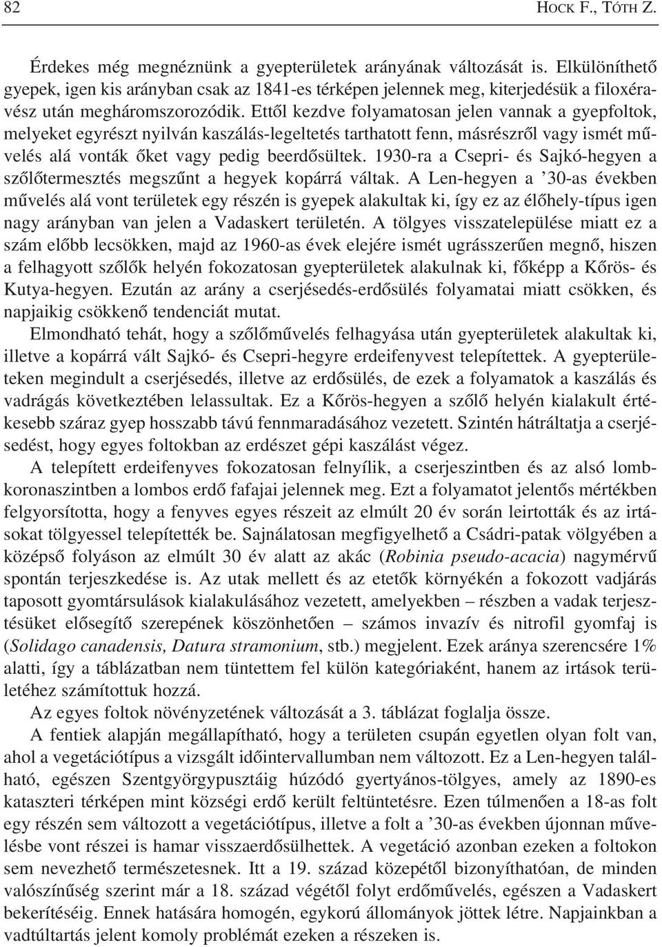 Ettôl kezdve folyamatosan jelen vannak a gyepfoltok, melyeket egyrészt nyilván kaszálás-legeltetés tarthatott fenn, másrészrôl vagy ismét mûvelés alá vonták ôket vagy pedig beerdôsültek.