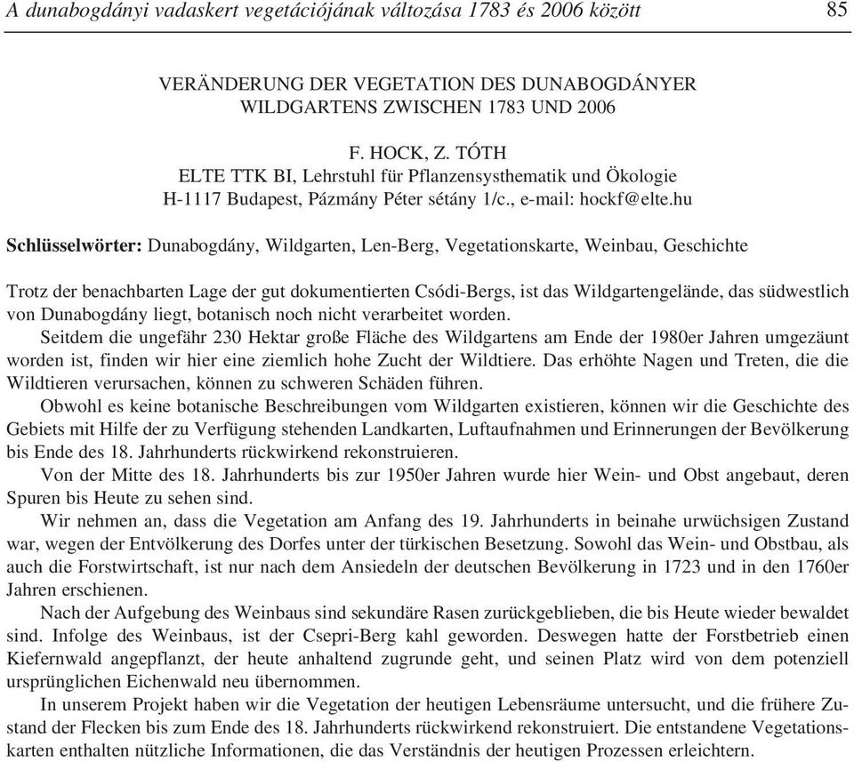 hu Schlüsselwörter: Dunabogdány, Wildgarten, Len-Berg, Vegetationskarte, Weinbau, Geschichte Trotz der benachbarten Lage der gut dokumentierten Csódi-Bergs, ist das Wildgartengelände, das südwestlich