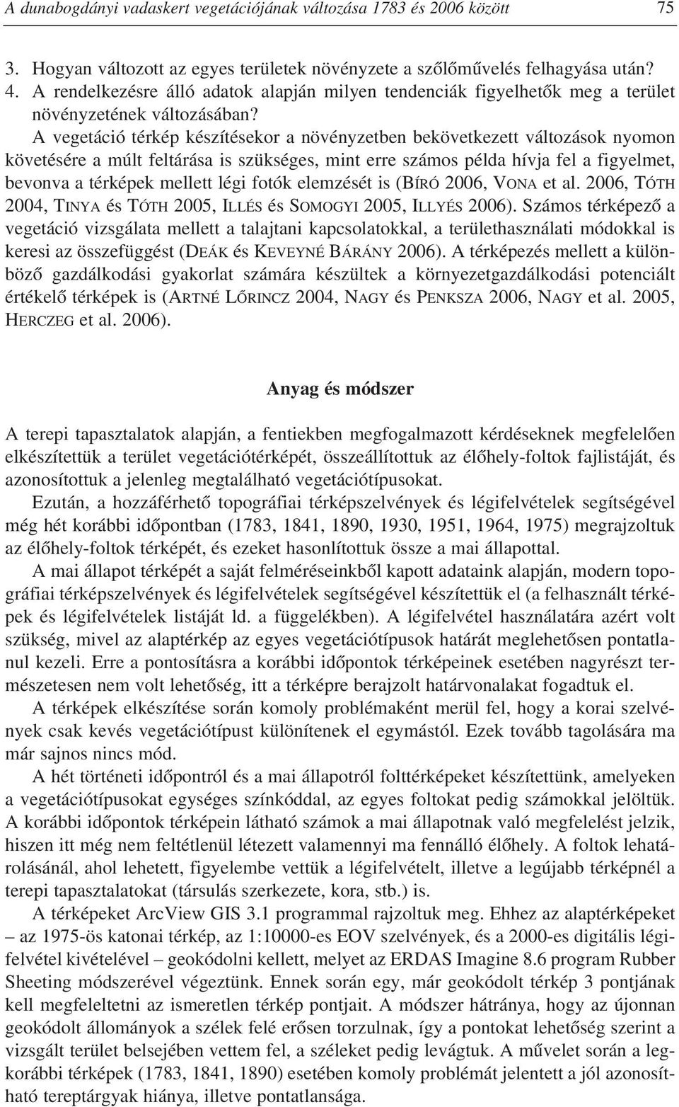 A vegetáció térkép készítésekor a növényzetben bekövetkezett változások nyomon követésére a múlt feltárása is szükséges, mint erre számos példa hívja fel a figyelmet, bevonva a térképek mellett légi