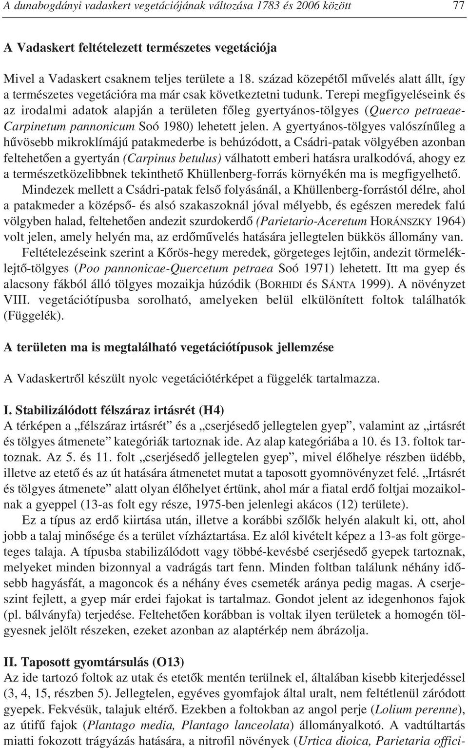 Terepi megfigyeléseink és az irodalmi adatok alapján a területen fôleg gyertyános-tölgyes (Querco petraeae- Carpinetum pannonicum Soó 1980) lehetett jelen.