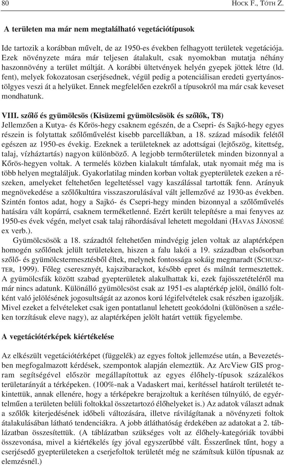 fent), melyek fokozatosan cserjésednek, végül pedig a potenciálisan eredeti gyertyánostölgyes veszi át a helyüket. Ennek megfelelôen ezekrôl a típusokról ma már csak keveset mondhatunk. VIII.