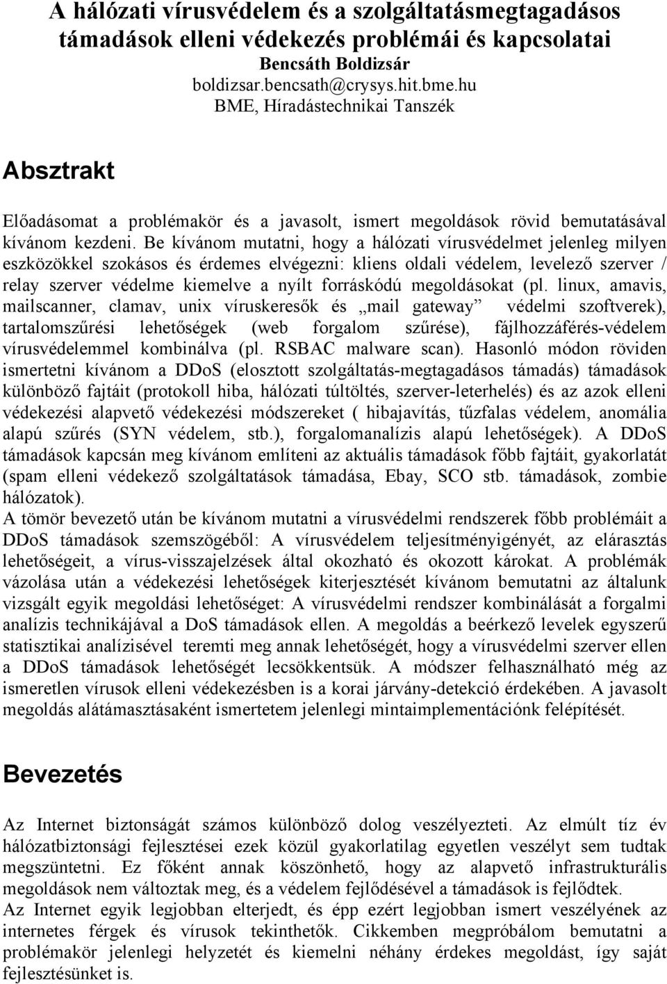 Be kívánom mutatni, hogy a hálózati vírusvédelmet jelenleg milyen eszközökkel szokásos és érdemes elvégezni: kliens oldali védelem, levelező szerver / relay szerver védelme kiemelve a nyílt