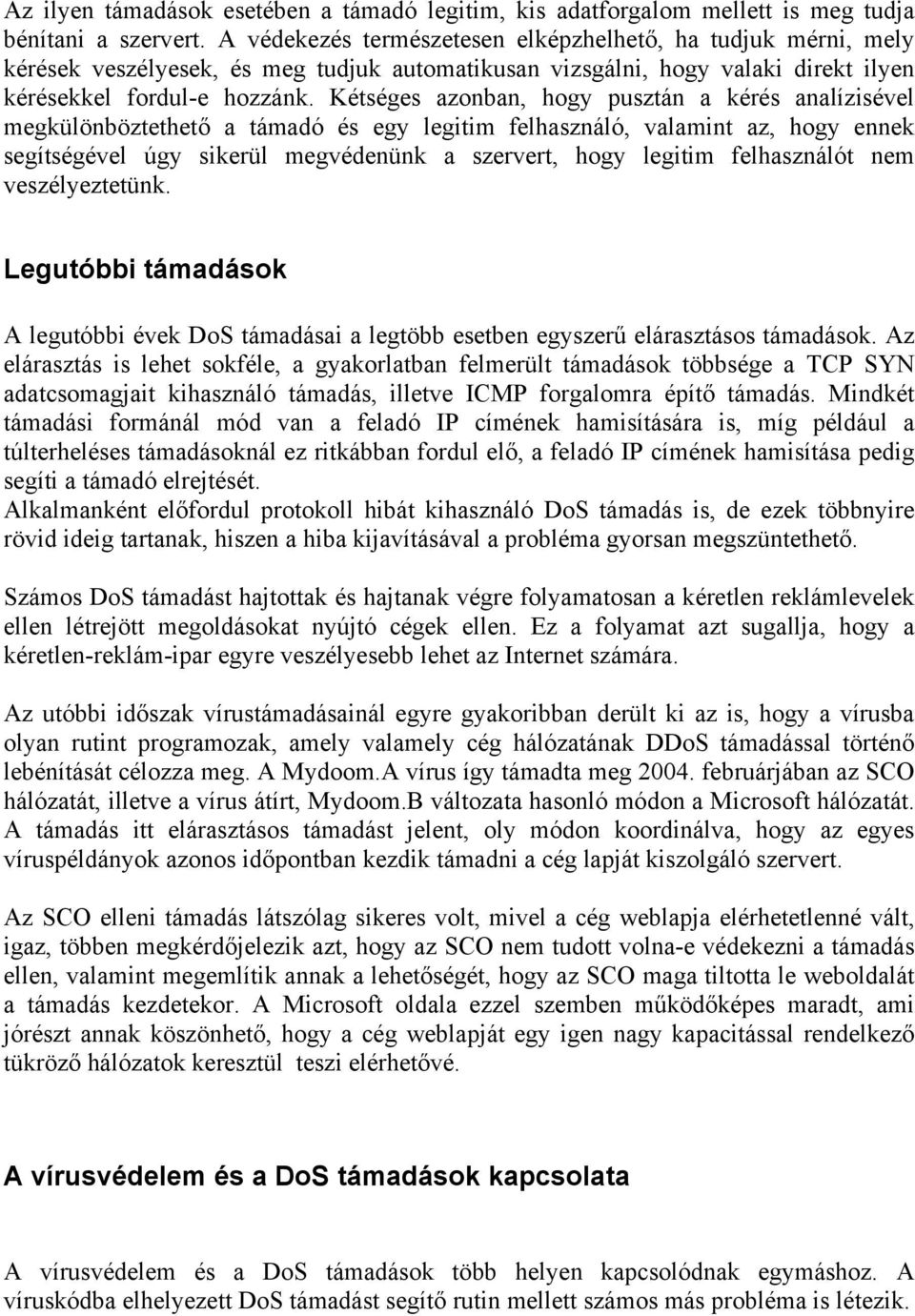 Kétséges azonban, hogy pusztán a kérés analízisével megkülönböztethető a támadó és egy legitim felhasználó, valamint az, hogy ennek segítségével úgy sikerül megvédenünk a szervert, hogy legitim