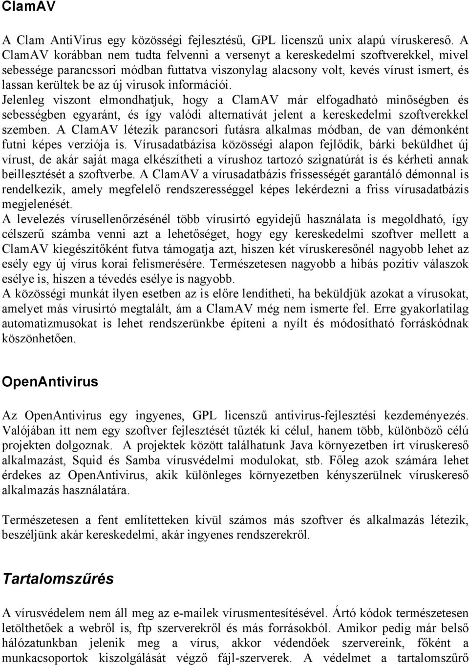 virusok információi. Jelenleg viszont elmondhatjuk, hogy a ClamAV már elfogadható minőségben és sebességben egyaránt, és így valódi alternatívát jelent a kereskedelmi szoftverekkel szemben.
