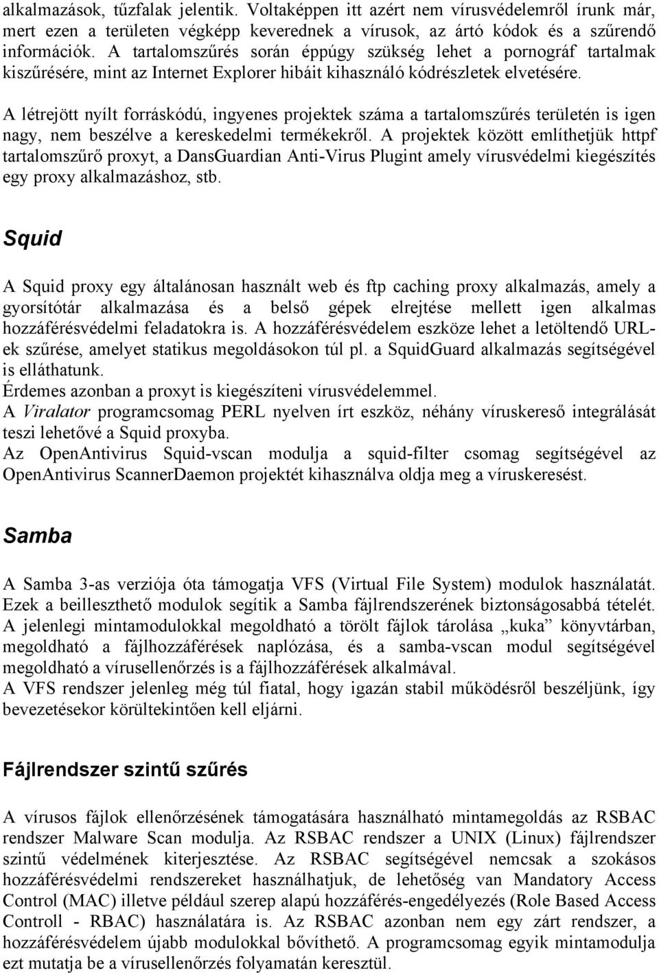 A létrejött nyílt forráskódú, ingyenes projektek száma a tartalomszűrés területén is igen nagy, nem beszélve a kereskedelmi termékekről.