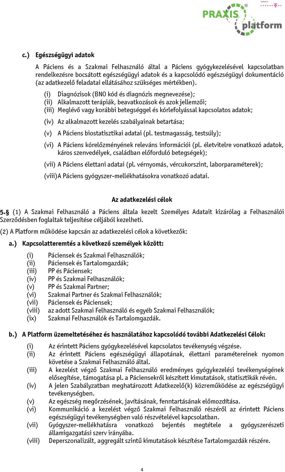 (i) Diagnózisok (BNO kód és diagnózis megnevezése); (ii) Alkalmazott terápiák, beavatkozások és azok jellemzői; (iii) Meglévő vagy korábbi betegséggel és kórlefolyással kapcsolatos adatok; (iv) Az