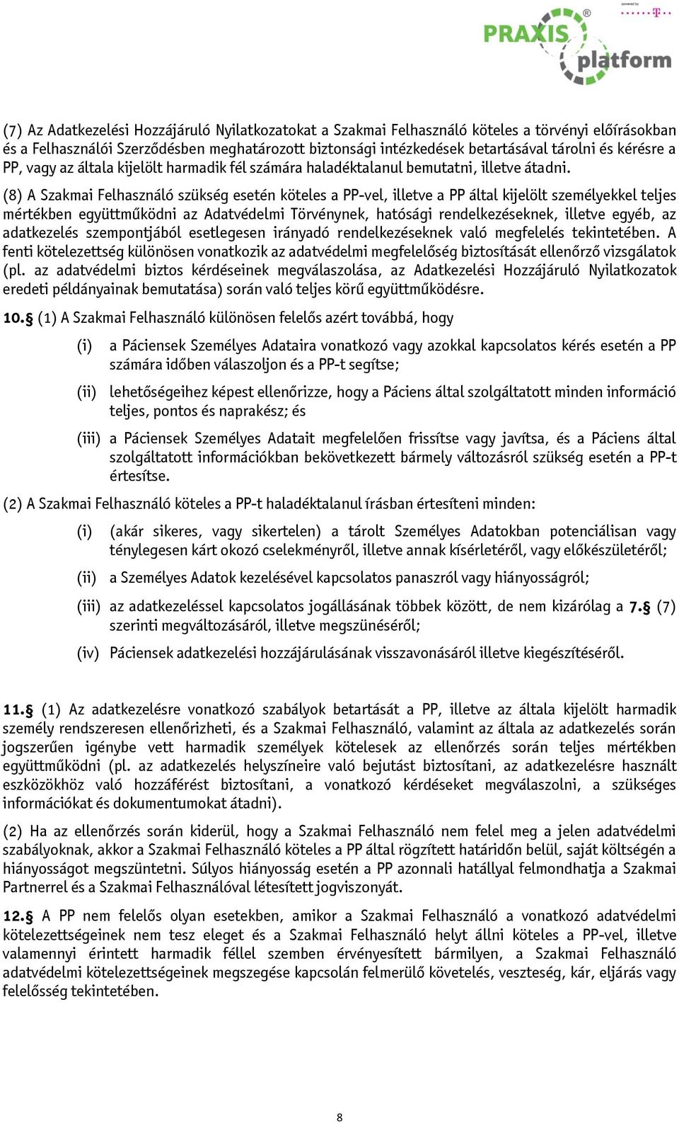 (8) A Szakmai Felhasználó szükség esetén köteles a PP-vel, illetve a PP által kijelölt személyekkel teljes mértékben együttműködni az Adatvédelmi Törvénynek, hatósági rendelkezéseknek, illetve egyéb,