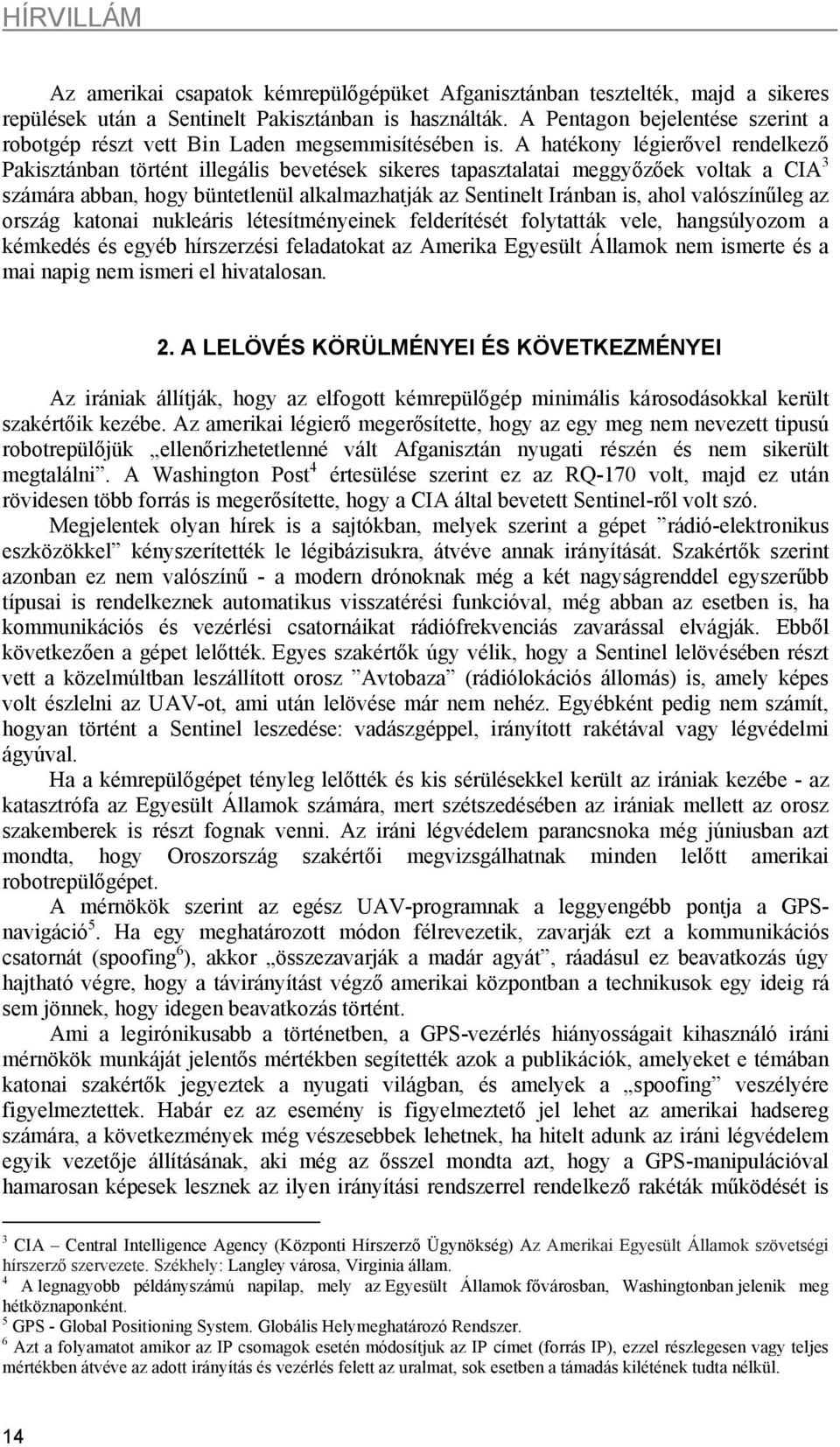 A hatékony légierővel rendelkező Pakisztánban történt illegális bevetések sikeres tapasztalatai meggyőzőek voltak a CIA 3 számára abban, hogy büntetlenül alkalmazhatják az Sentinelt Iránban is, ahol