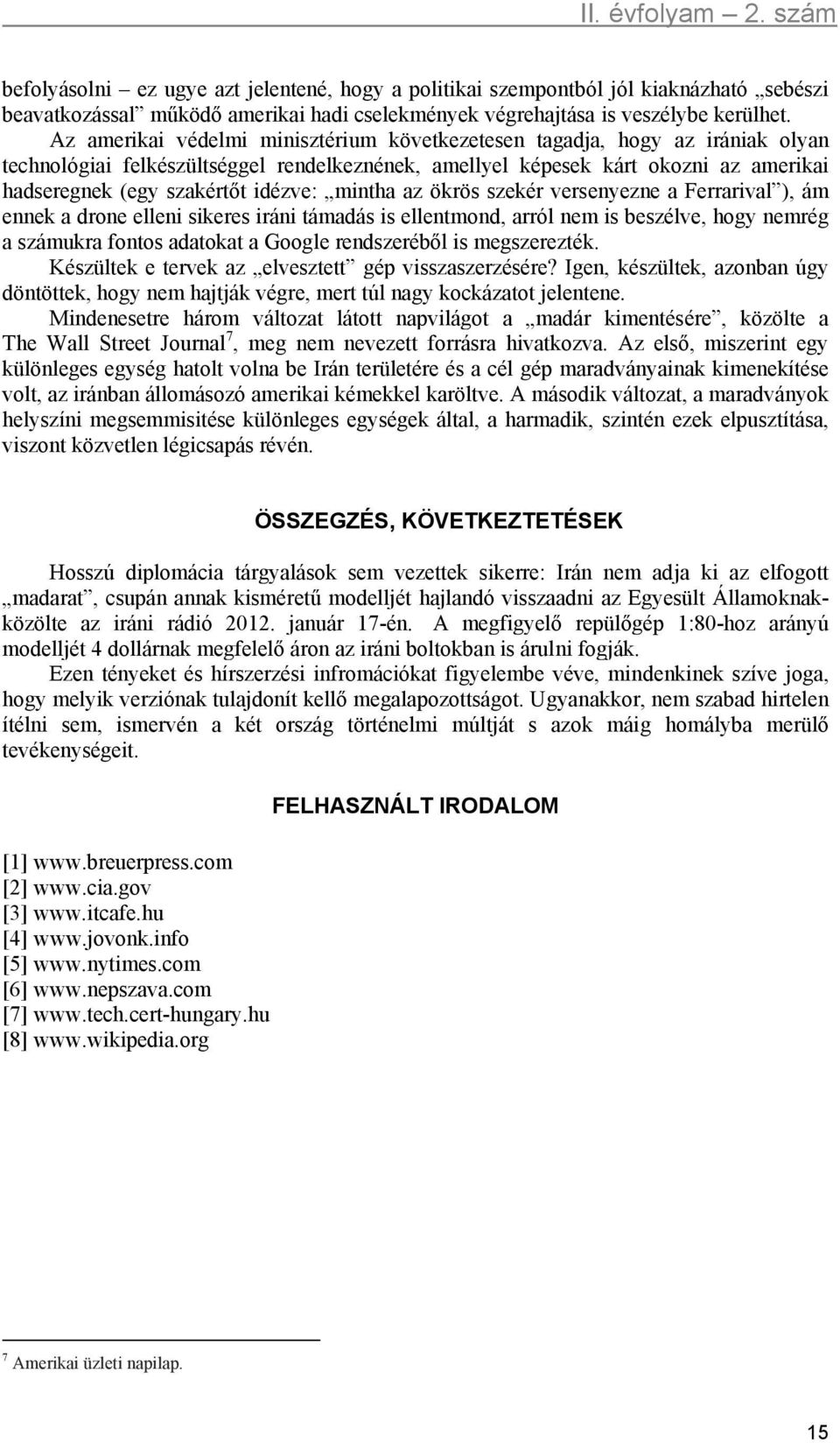 idézve: mintha az ökrös szekér versenyezne a Ferrarival ), ám ennek a drone elleni sikeres iráni támadás is ellentmond, arról nem is beszélve, hogy nemrég a számukra fontos adatokat a Google