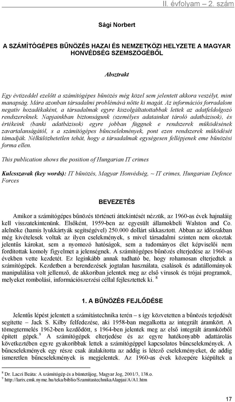 Napjainkban biztonságunk (személyes adatainkat tároló adatbázisok), és értékeink (banki adatbázisok) egyre jobban függnek e rendszerek működésének zavartalanságától, s a számítógépes bűncselekmények,