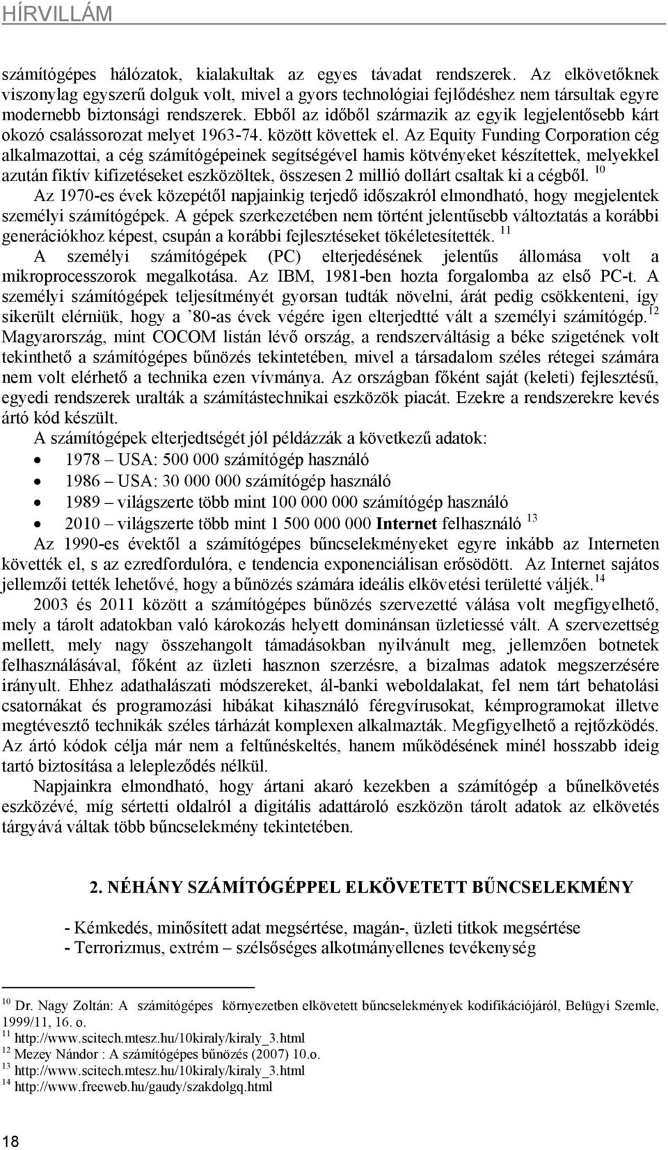 Ebből az időből származik az egyik legjelentősebb kárt okozó csalássorozat melyet 1963-74. között követtek el.