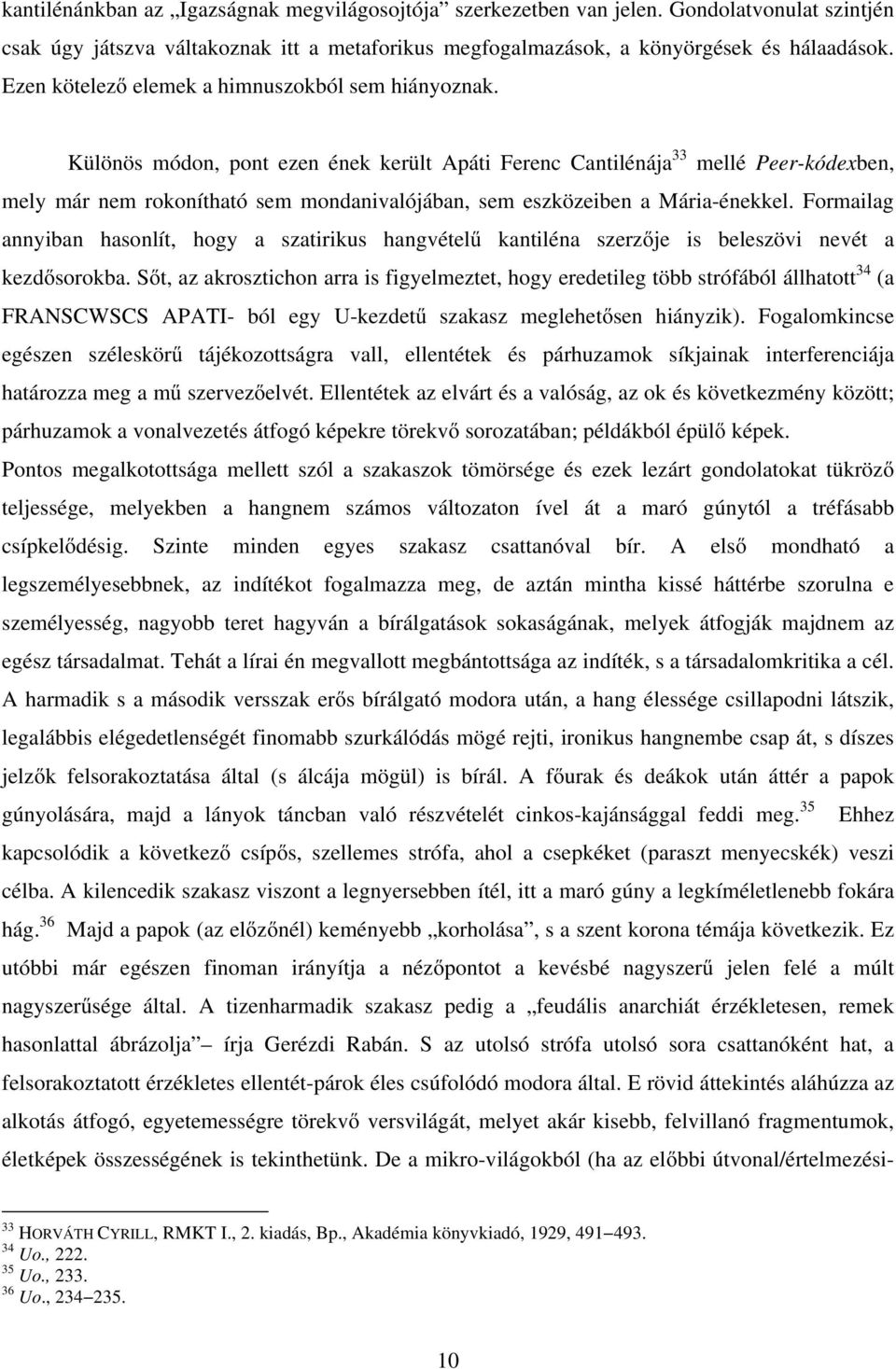 Különös módon, pont ezen ének került Apáti Ferenc Cantilénája 33 mellé Peer-kódexben, mely már nem rokonítható sem mondanivalójában, sem eszközeiben a Mária-énekkel.