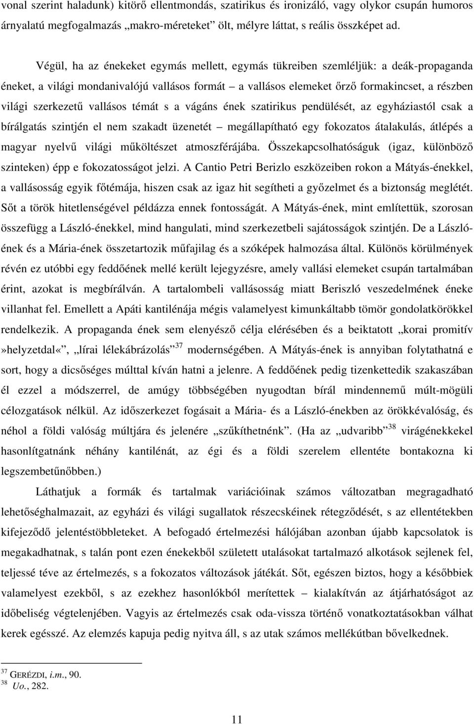 vallásos témát s a vágáns ének szatirikus pendülését, az egyháziastól csak a bírálgatás szintjén el nem szakadt üzenetét megállapítható egy fokozatos átalakulás, átlépés a magyar nyelvű világi