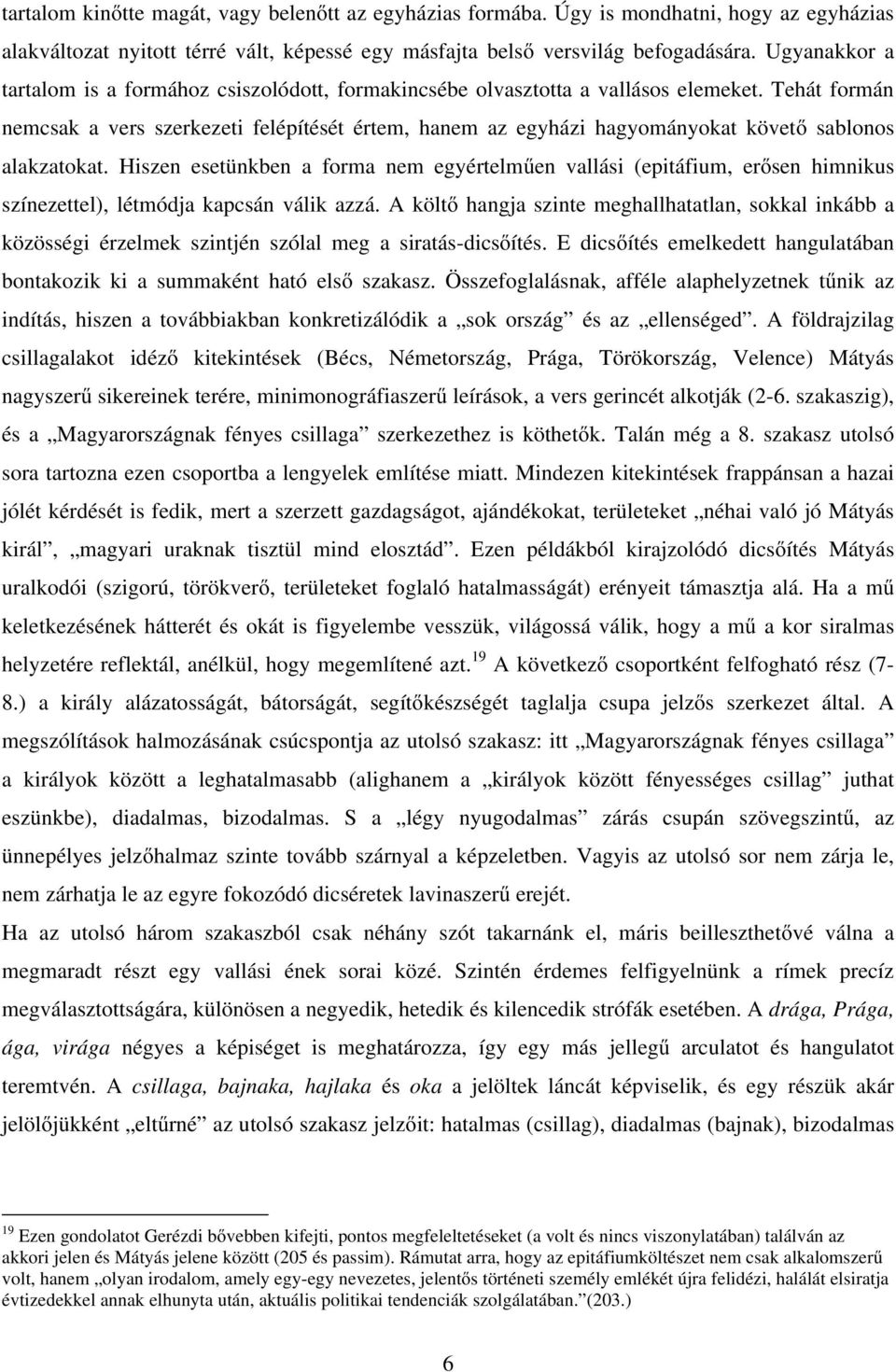 Tehát formán nemcsak a vers szerkezeti felépítését értem, hanem az egyházi hagyományokat követő sablonos alakzatokat.