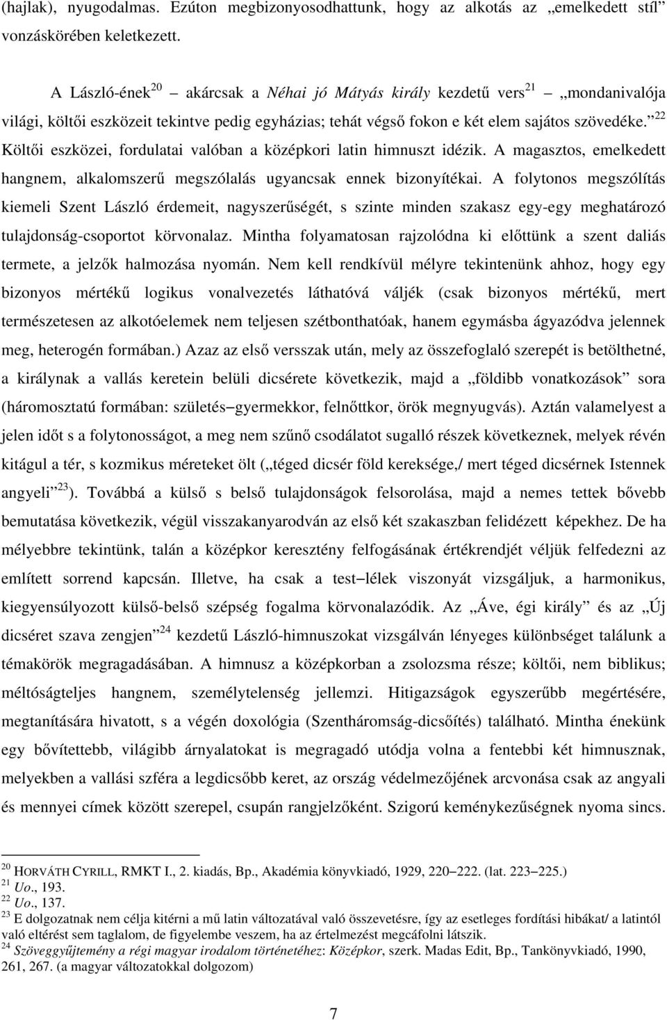 22 Költői eszközei, fordulatai valóban a középkori latin himnuszt idézik. A magasztos, emelkedett hangnem, alkalomszerű megszólalás ugyancsak ennek bizonyítékai.