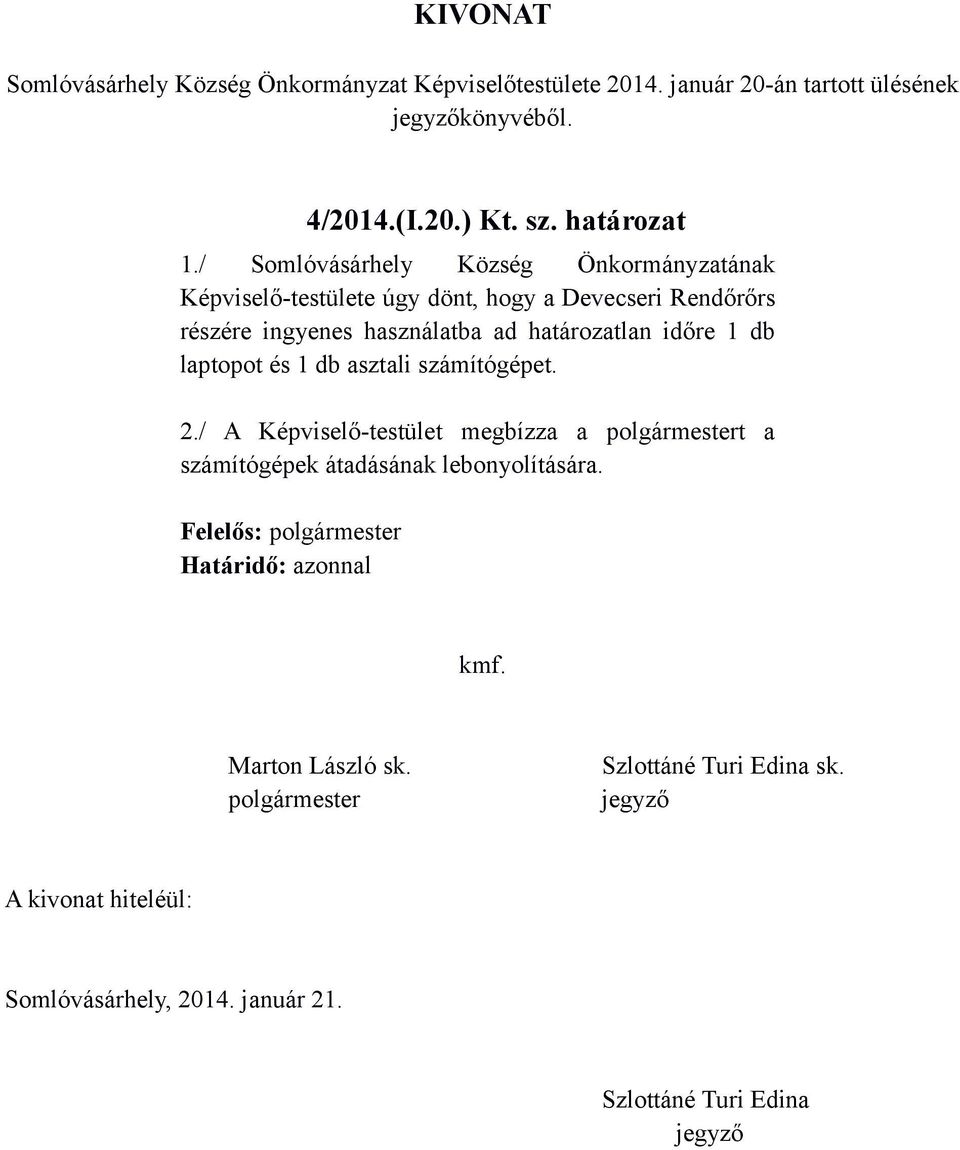 / Somlóvásárhely Község Önkormányzatának Képviselő-testülete úgy dönt, hogy a Devecseri Rendőrőrs részére ingyenes