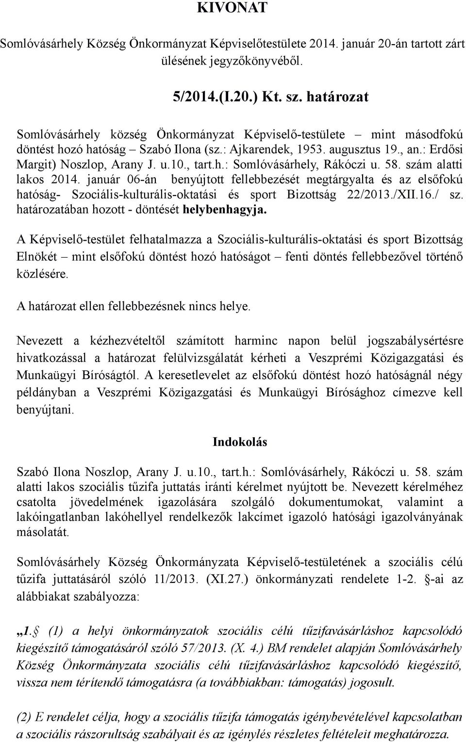 , tart.h.: Somlóvásárhely, Rákóczi u. 58. szám alatti lakos 2014. január 06-án benyújtott fellebbezését megtárgyalta és az elsőfokú hatóság- Szociális-kulturális-oktatási és sport Bizottság 22/2013.