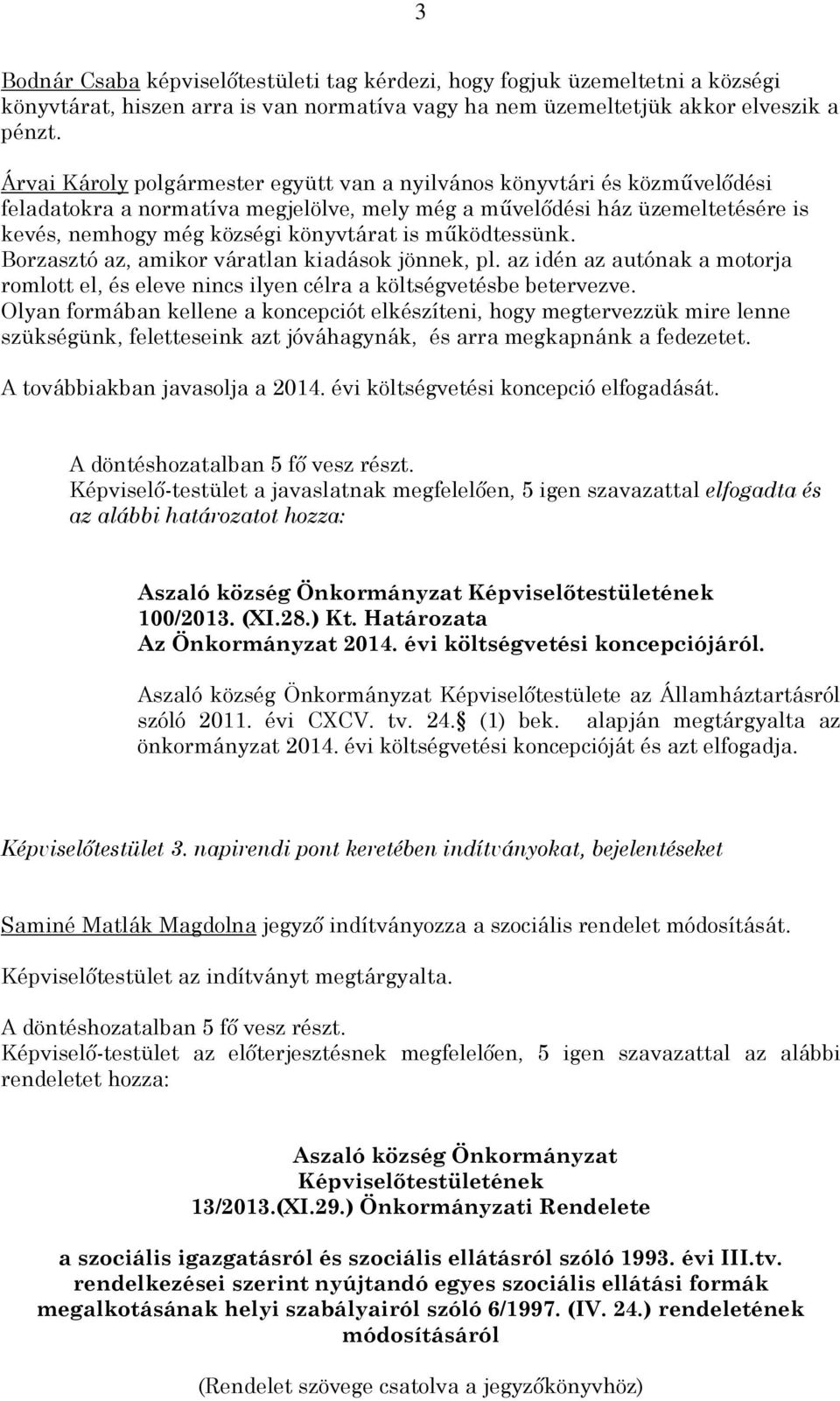 működtessünk. Borzasztó az, amikor váratlan kiadások jönnek, pl. az idén az autónak a motorja romlott el, és eleve nincs ilyen célra a költségvetésbe betervezve.