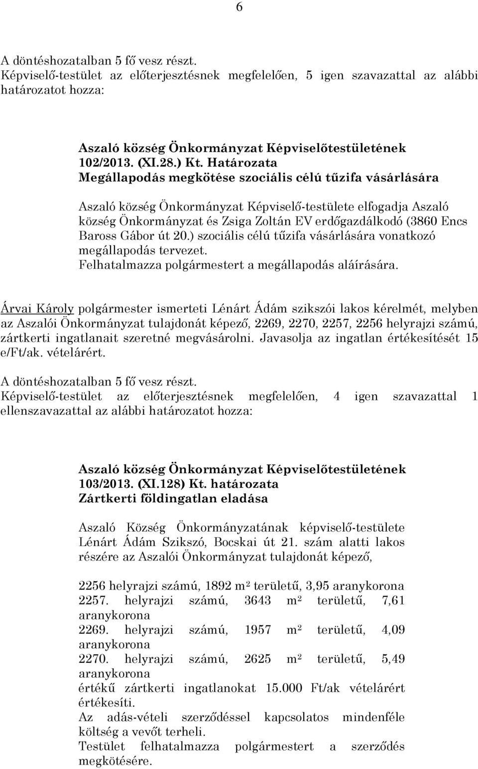 Baross Gábor út 20.) szociális célú tűzifa vásárlására vonatkozó megállapodás tervezet. Felhatalmazza polgármestert a megállapodás aláírására.