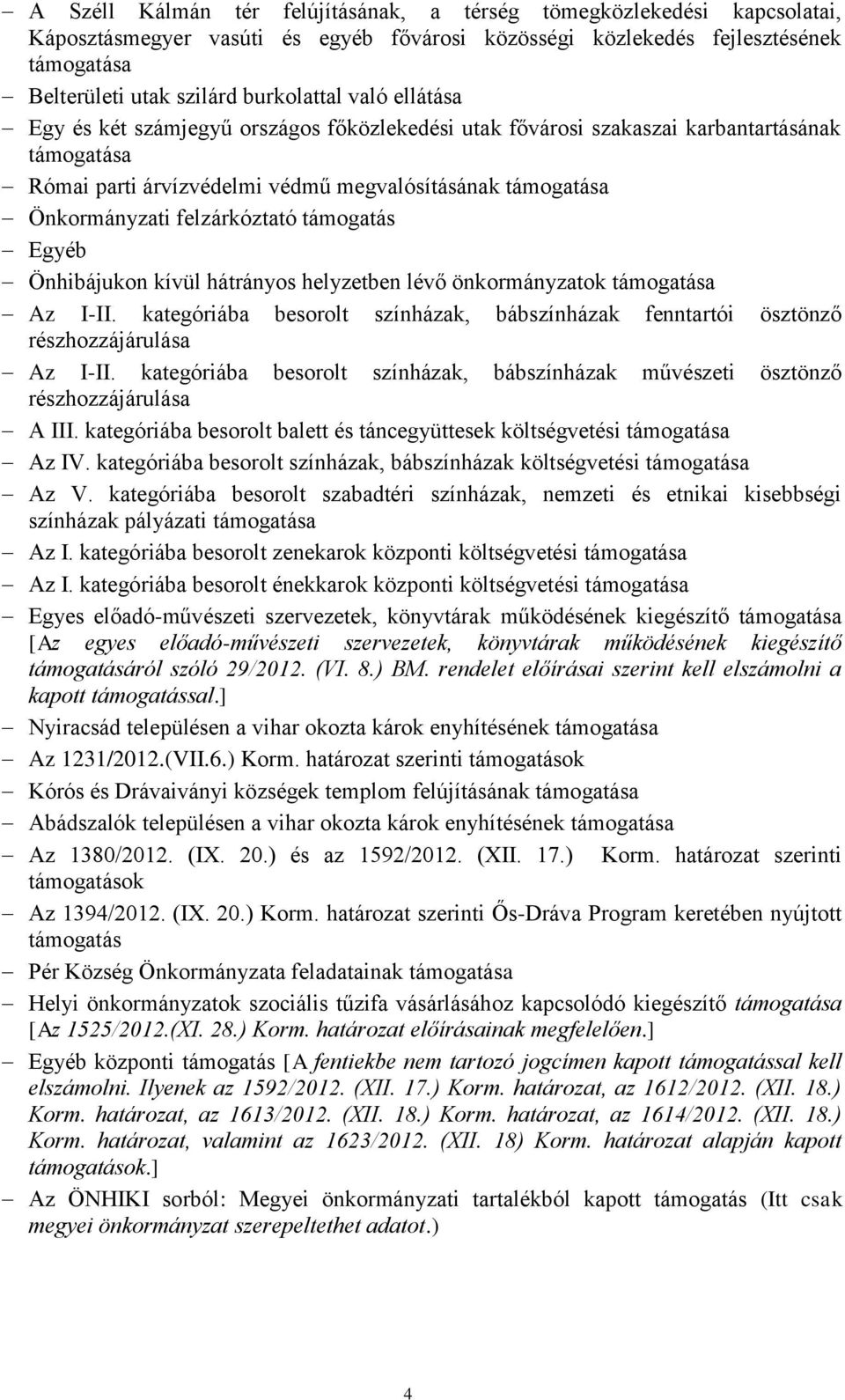 támogatás Egyéb Önhibájukon kívül hátrányos helyzetben lévő önkormányzatok támogatása Az I-II. kategóriába besorolt színházak, bábszínházak fenntartói ösztönző részhozzájárulása Az I-II.