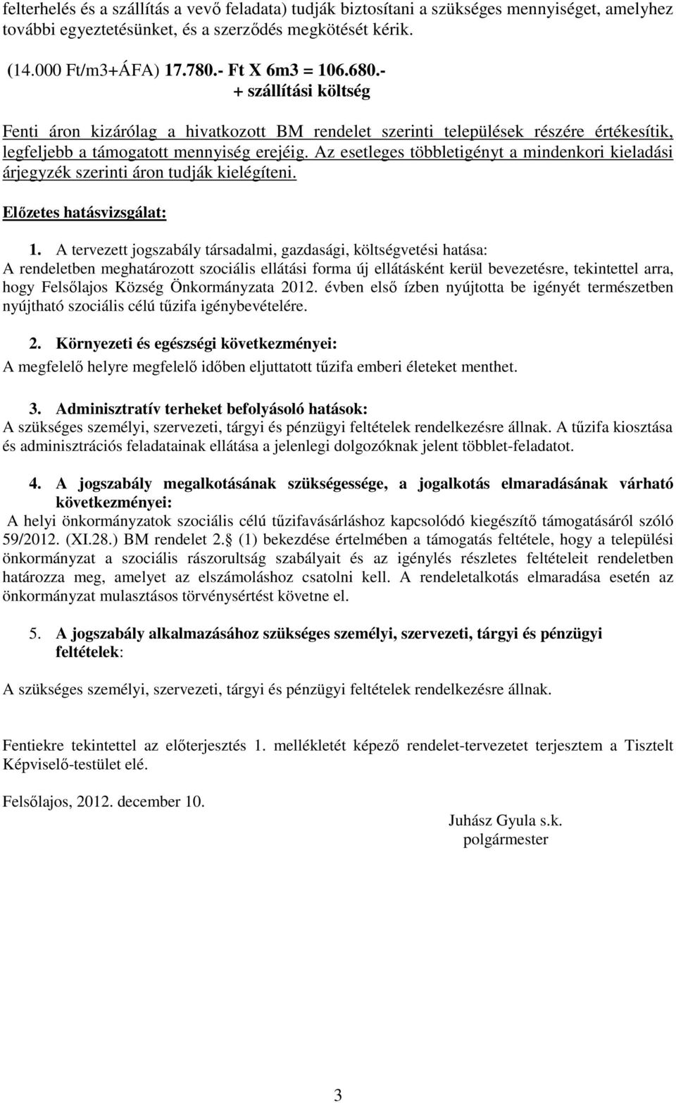 Az esetleges többletigényt a mindenkori kieladási árjegyzék szerinti áron tudják kielégíteni. Elızetes hatásvizsgálat: 1.