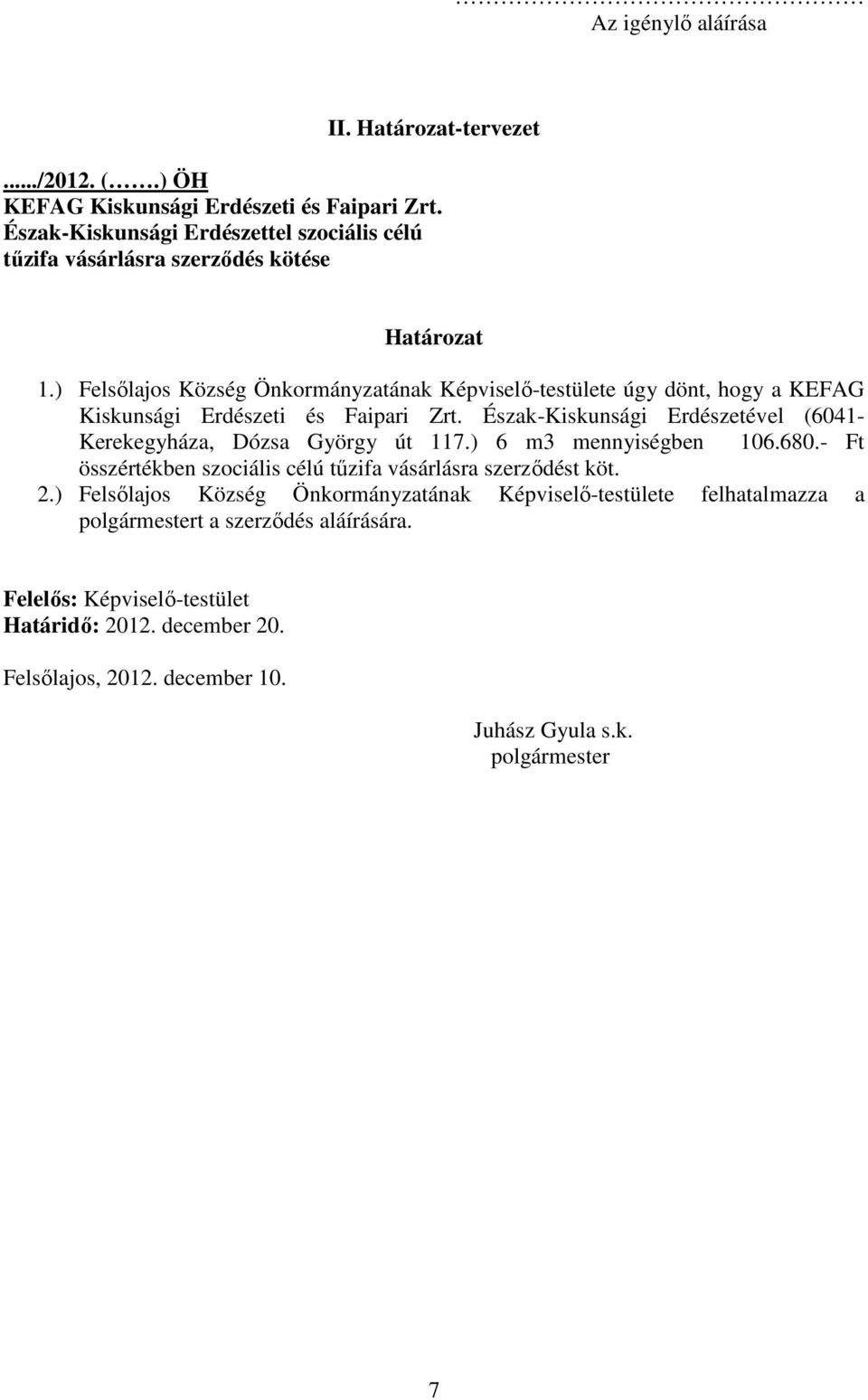 ) Felsılajos Község Önkormányzatának Képviselı-testülete úgy dönt, hogy a KEFAG Kiskunsági Erdészeti és Faipari Zrt.