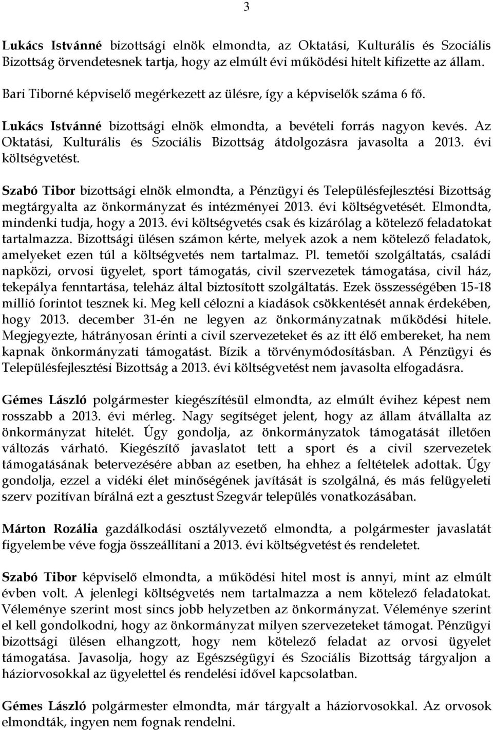 Az Oktatási, Kulturális és Szociális Bizottság átdolgozásra javasolta a 2013. évi költségvetést.