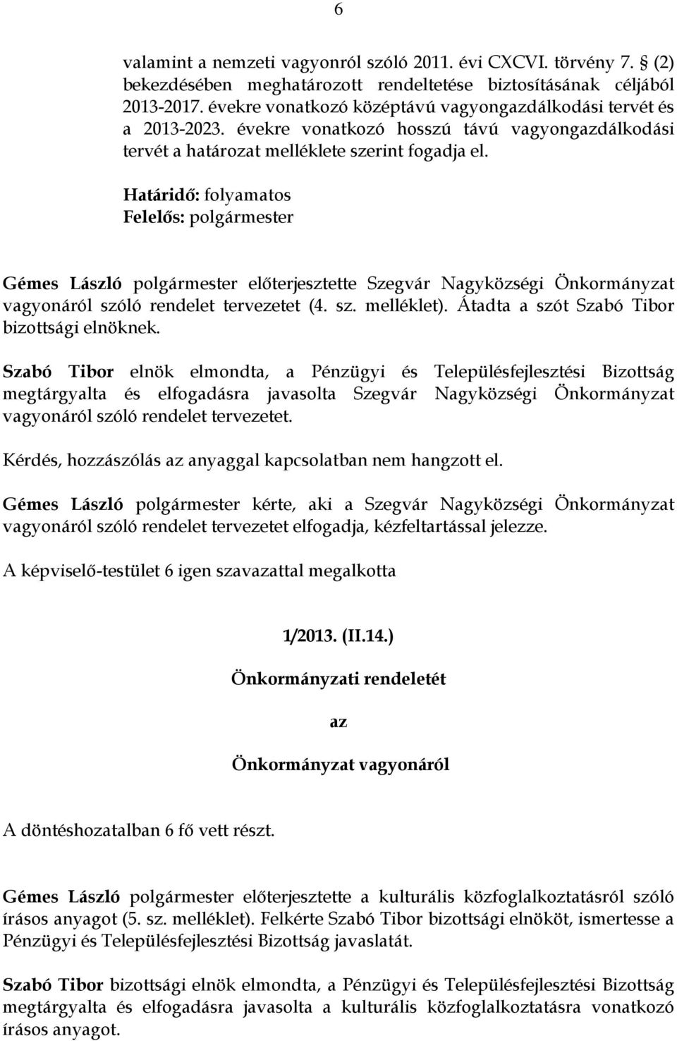 Határidő: folyamatos Felelős: polgármester Gémes László polgármester előterjesztette Szegvár Nagyközségi Önkormányzat vagyonáról szóló rendelet tervezetet (4. sz. melléklet).