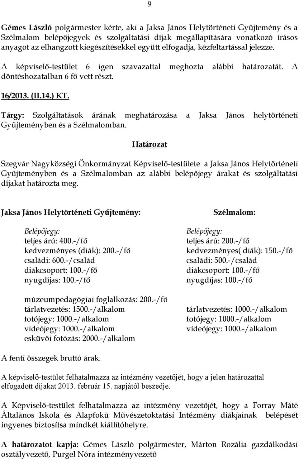 Szegvár Nagyközségi Önkormányzat Képviselő-testülete a Jaksa János Helytörténeti Gyűjteményben és a Szélmalomban az alábbi belépőjegy árakat és szolgáltatási díjakat határozta meg.