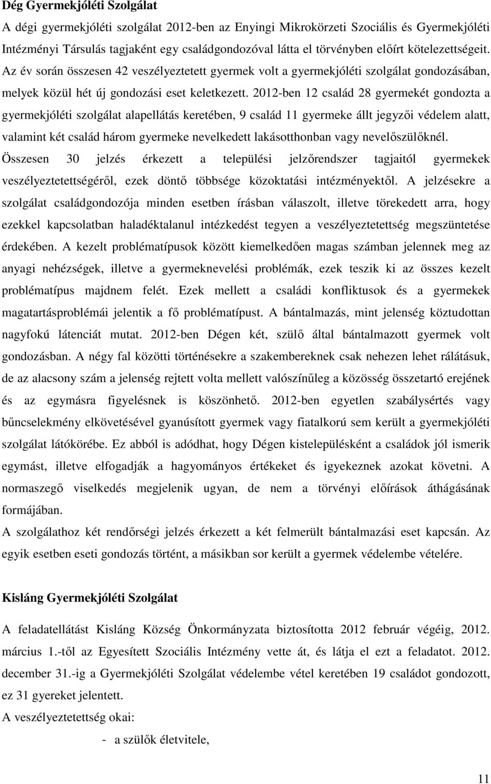 2012-ben 12 család 28 gyermekét gondozta a gyermekjóléti szolgálat alapellátás keretében, 9 család 11 gyermeke állt jegyzıi védelem alatt, valamint két család három gyermeke nevelkedett