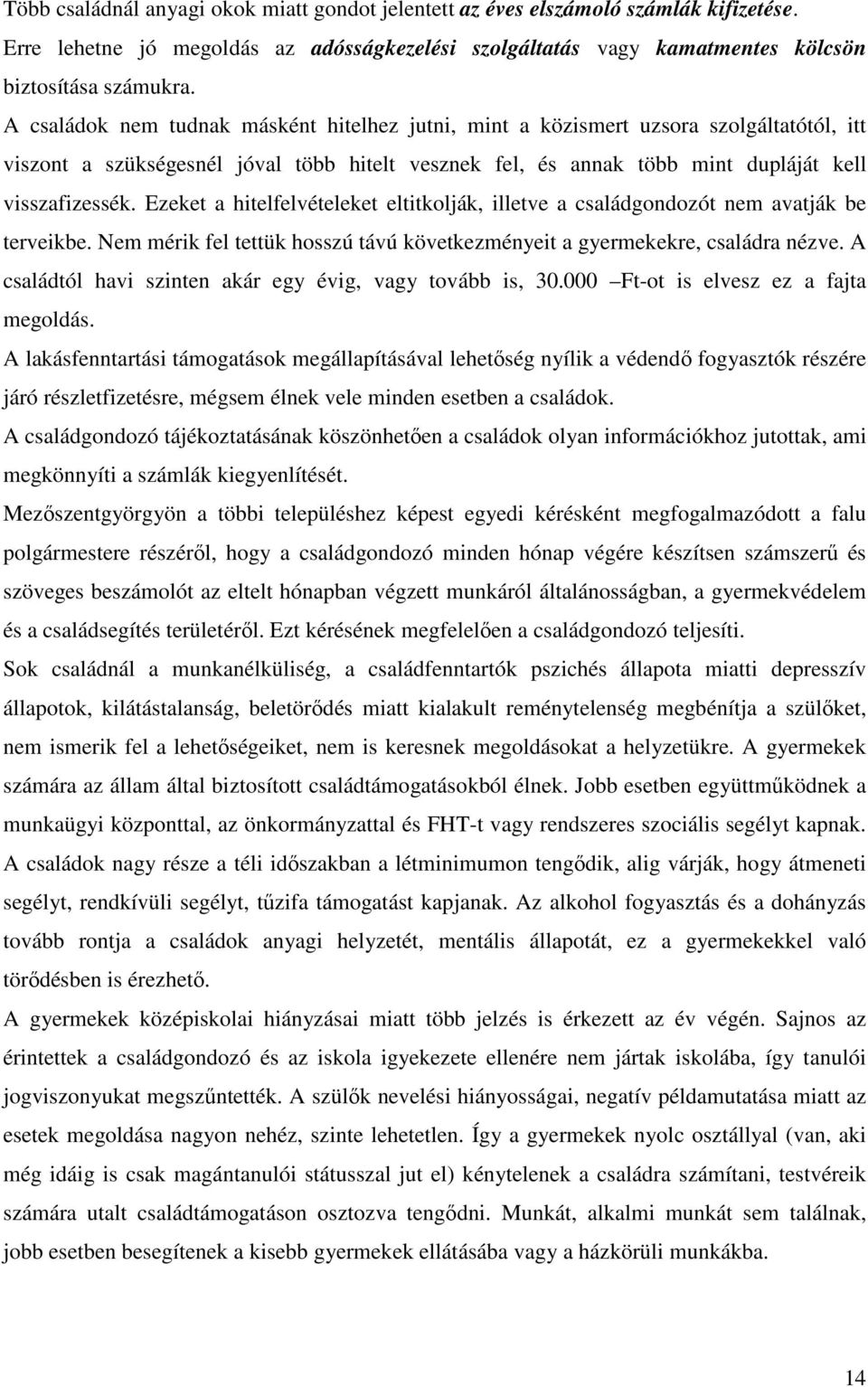 Ezeket a hitelfelvételeket eltitkolják, illetve a családgondozót nem avatják be terveikbe. Nem mérik fel tettük hosszú távú következményeit a gyermekekre, családra nézve.