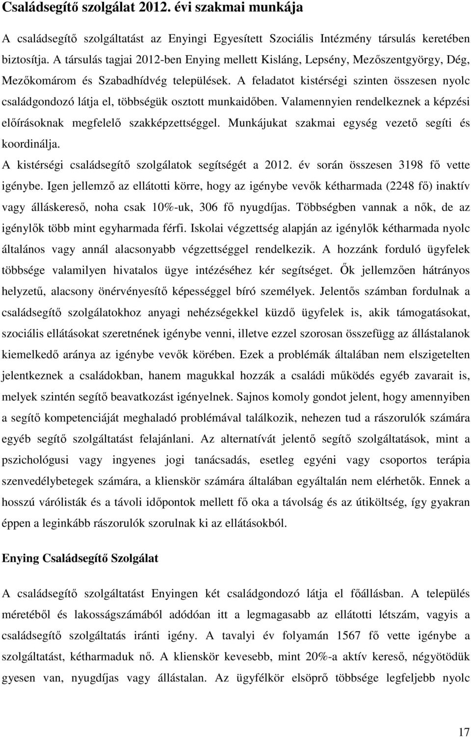 A feladatot kistérségi szinten összesen nyolc családgondozó látja el, többségük osztott munkaidıben. Valamennyien rendelkeznek a képzési elıírásoknak megfelelı szakképzettséggel.