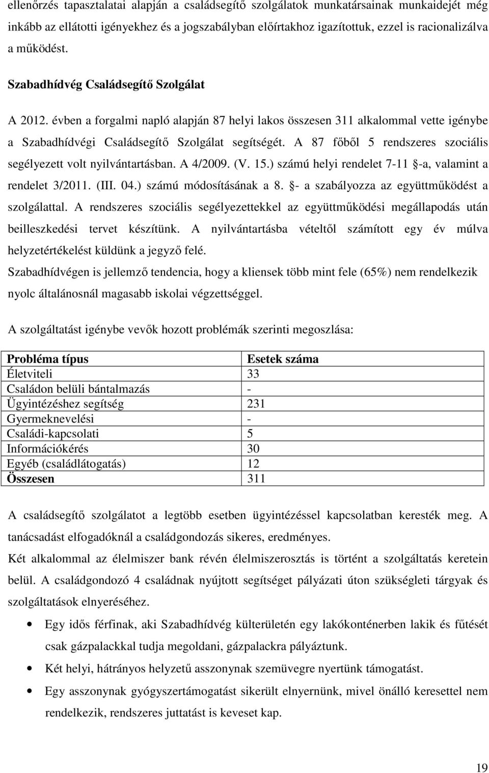 A 87 fıbıl 5 rendszeres szociális segélyezett volt nyilvántartásban. A 4/2009. (V. 15.) számú helyi rendelet 7-11 -a, valamint a rendelet 3/2011. (III. 04.) számú módosításának a 8.