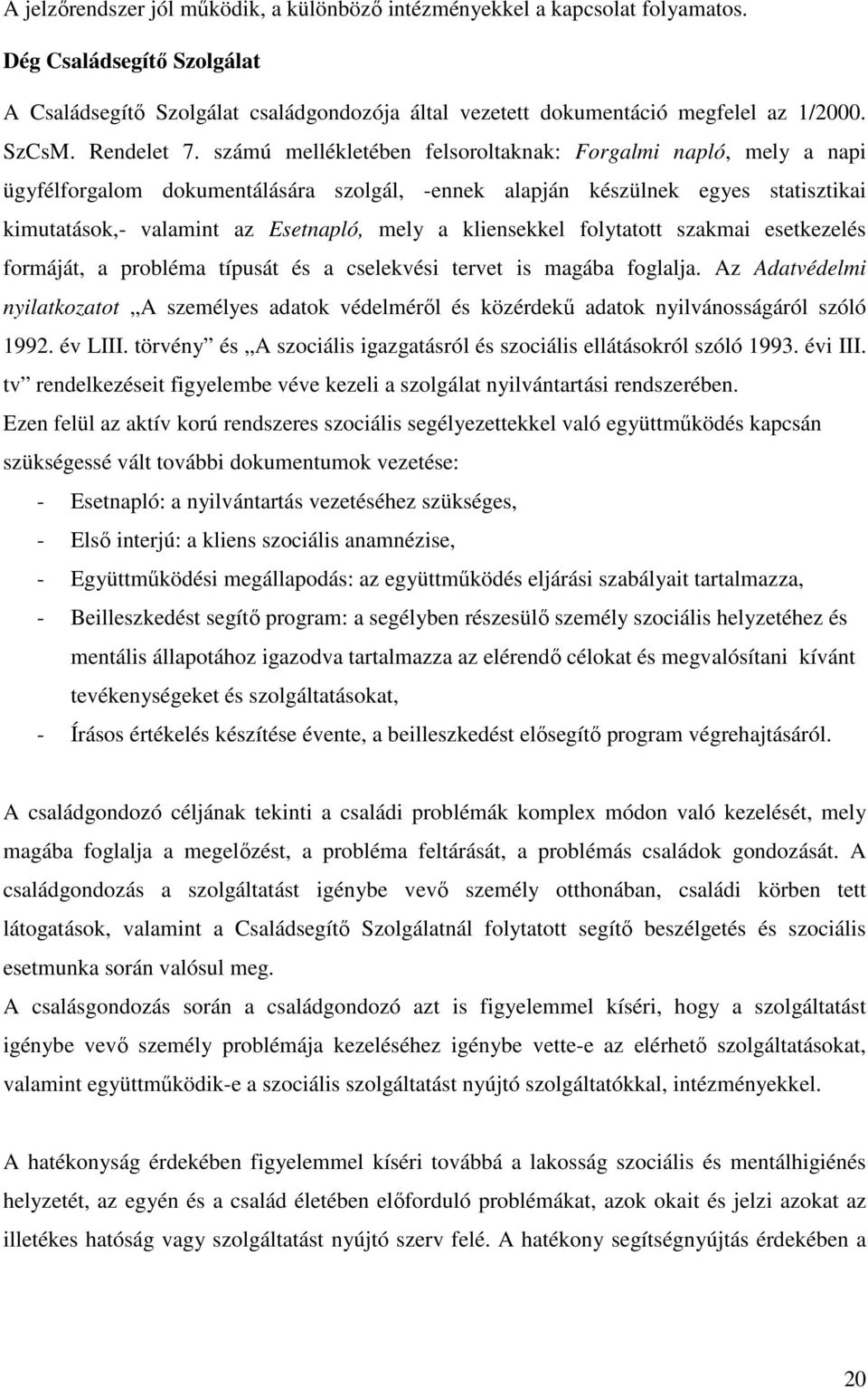 számú mellékletében felsoroltaknak: Forgalmi napló, mely a napi ügyfélforgalom dokumentálására szolgál, -ennek alapján készülnek egyes statisztikai kimutatások,- valamint az Esetnapló, mely a