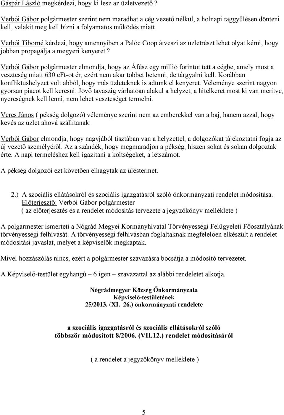 Verbói Tiborné kérdezi, hogy amennyiben a Palóc Coop átveszi az üzletrészt lehet olyat kérni, hogy jobban propagálja a megyeri kenyeret?