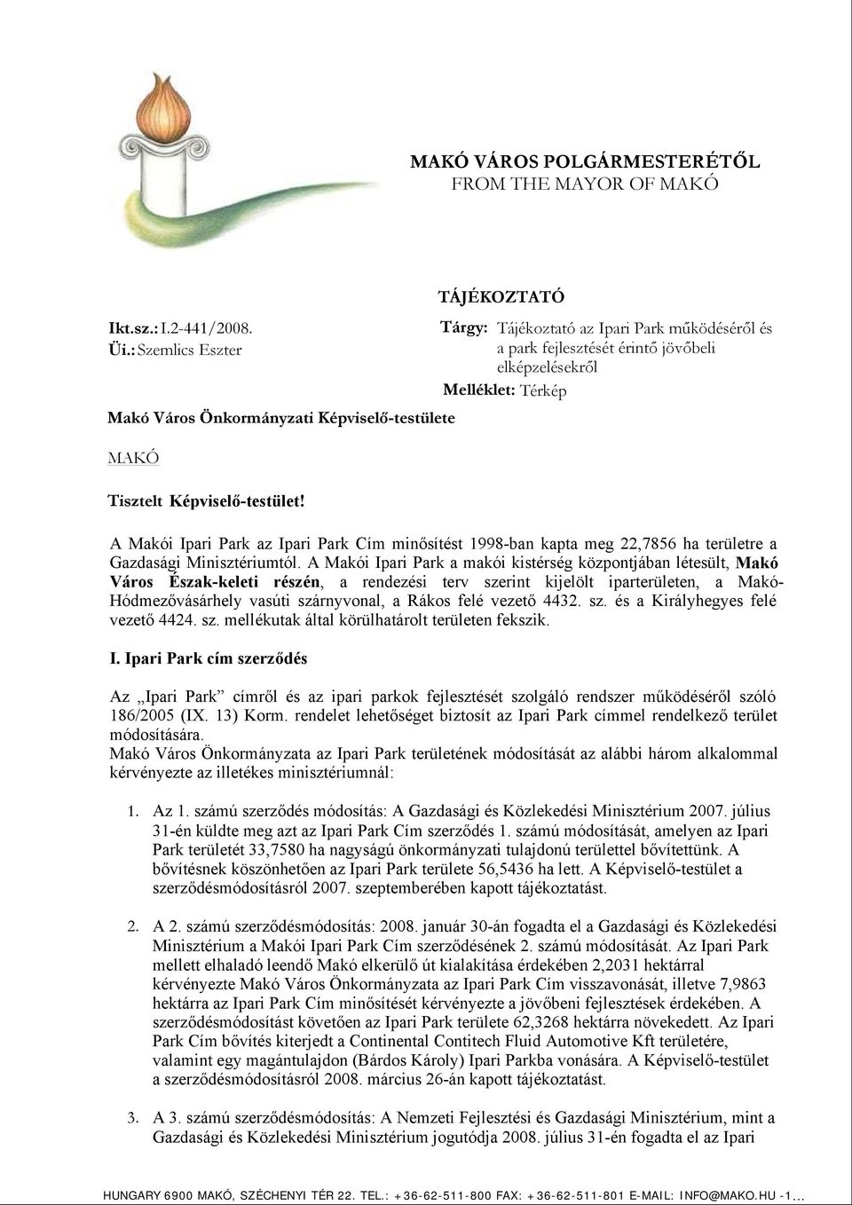 Tisztelt Képviselő-testület! A Makói Ipari Park az Ipari Park Cím minősítést 1998-ban kapta meg 22,7856 ha területre a Gazdasági Minisztériumtól.