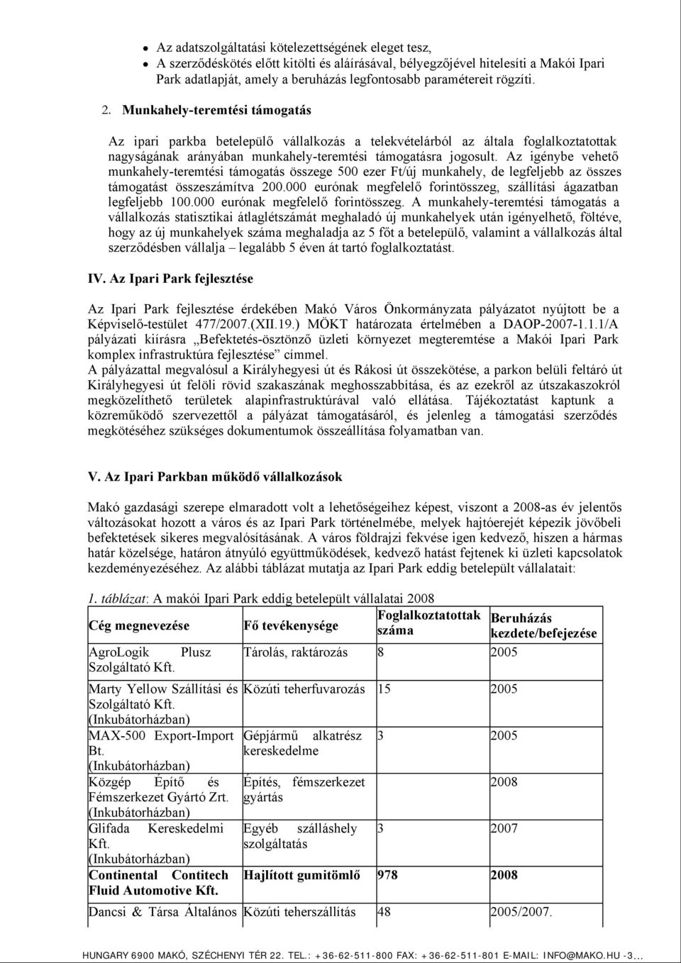 Az igénybe vehető munkahely-teremtési támogatás összege 500 ezer Ft/új munkahely, de legfeljebb az összes támogatást összeszámítva 200.