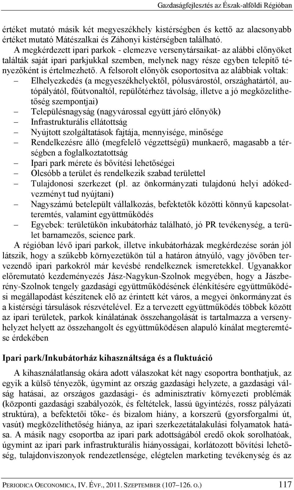 A felsorolt előnyök csoportosítva az alábbiak voltak: Elhelyezkedés (a megyeszékhelyektől, pólusvárostól, országhatártól, autópályától, főútvonaltól, repülőtérhez távolság, illetve a jó