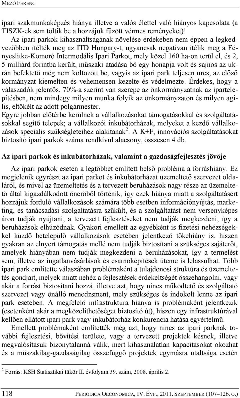 160 ha-on terül el, és 2, 5 milliárd forintba került, műszaki átadása bő egy hónapja volt és sajnos az ukrán befektető még nem költözött be, vagyis az ipari park teljesen üres, az előző kormányzat