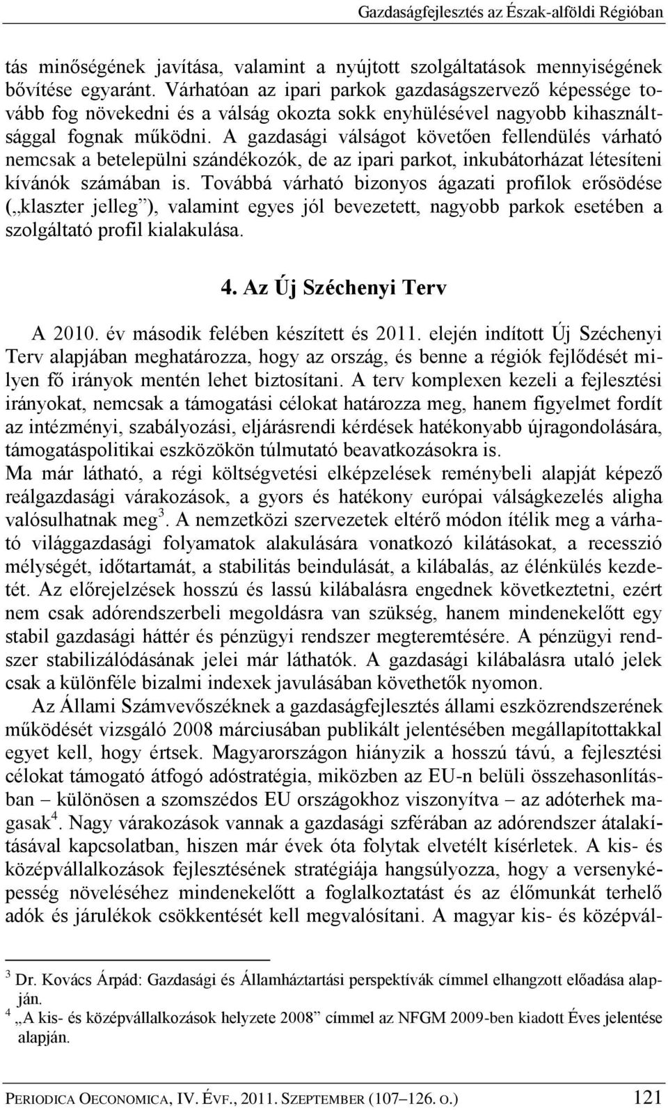 A gazdasági válságot követően fellendülés várható nemcsak a betelepülni szándékozók, de az ipari parkot, inkubátorházat létesíteni kívánók számában is.