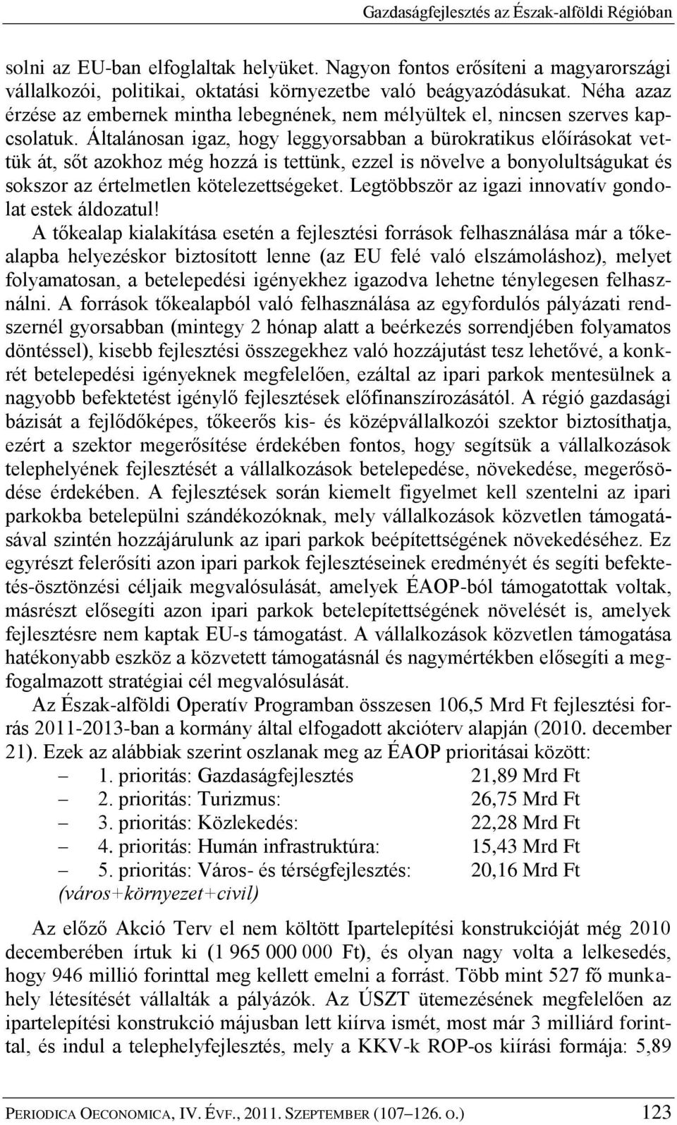 Általánosan igaz, hogy leggyorsabban a bürokratikus előírásokat vettük át, sőt azokhoz még hozzá is tettünk, ezzel is növelve a bonyolultságukat és sokszor az értelmetlen kötelezettségeket.