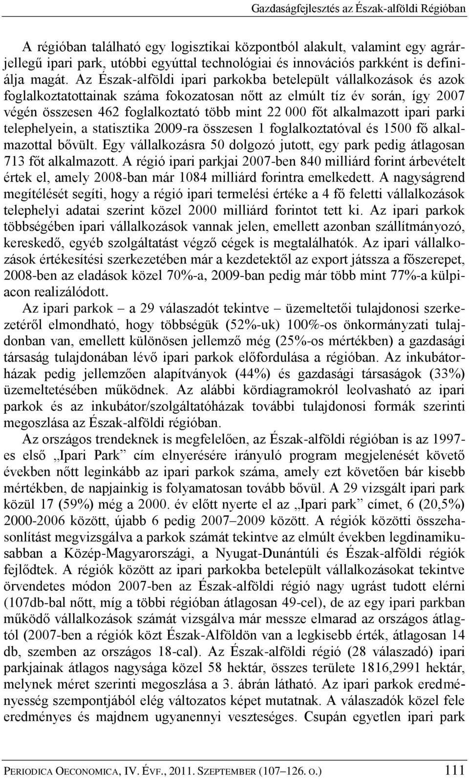 Az Észak-alföldi ipari parkokba betelepült vállalkozások és azok foglalkoztatottainak száma fokozatosan nőtt az elmúlt tíz év során, így 2007 végén összesen 462 foglalkoztató több mint 22 000 főt