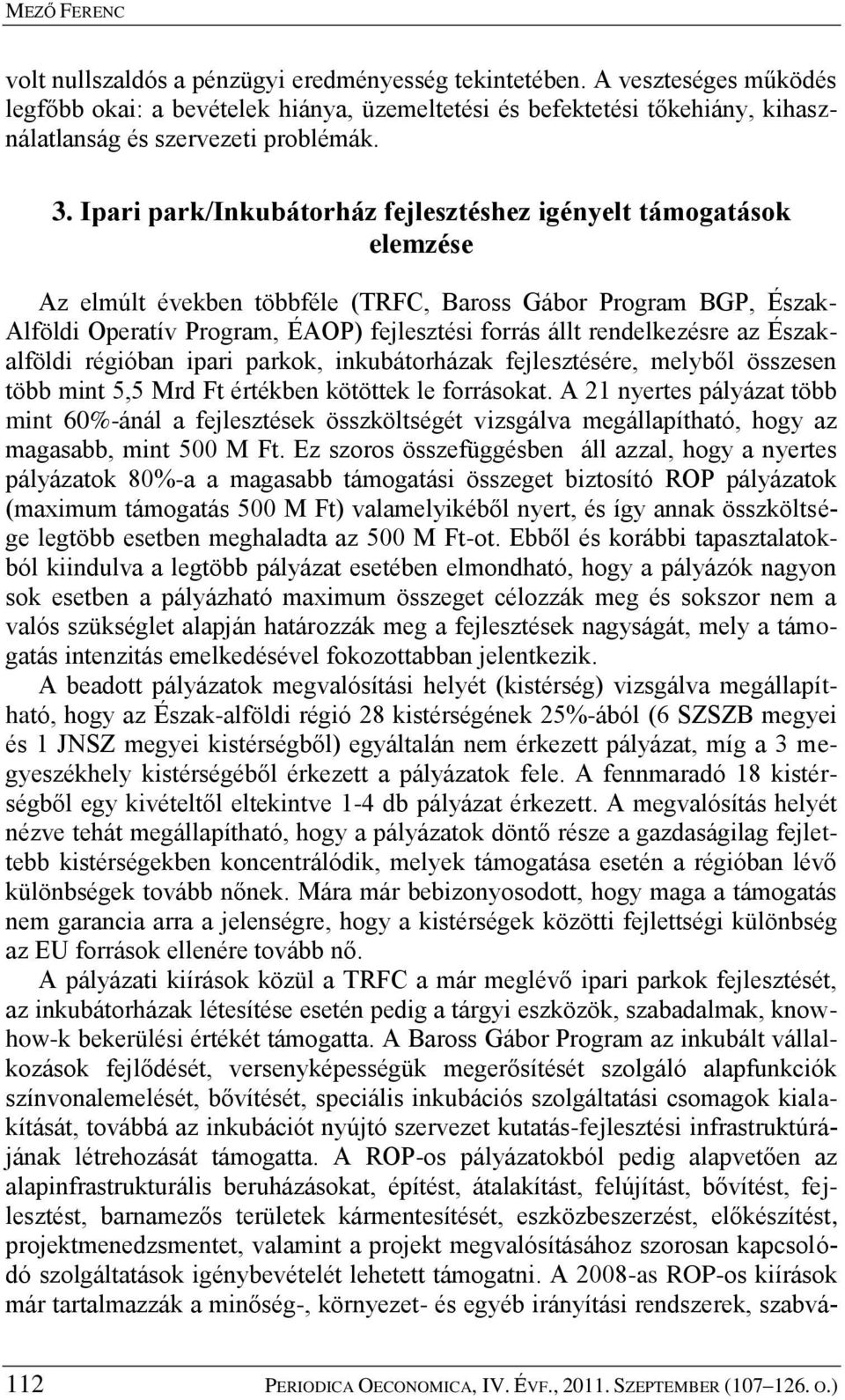 Ipari park/inkubátorház fejlesztéshez igényelt támogatások elemzése Az elmúlt években többféle (TRFC, Baross Gábor Program BGP, Észak- Alföldi Operatív Program, ÉAOP) fejlesztési forrás állt