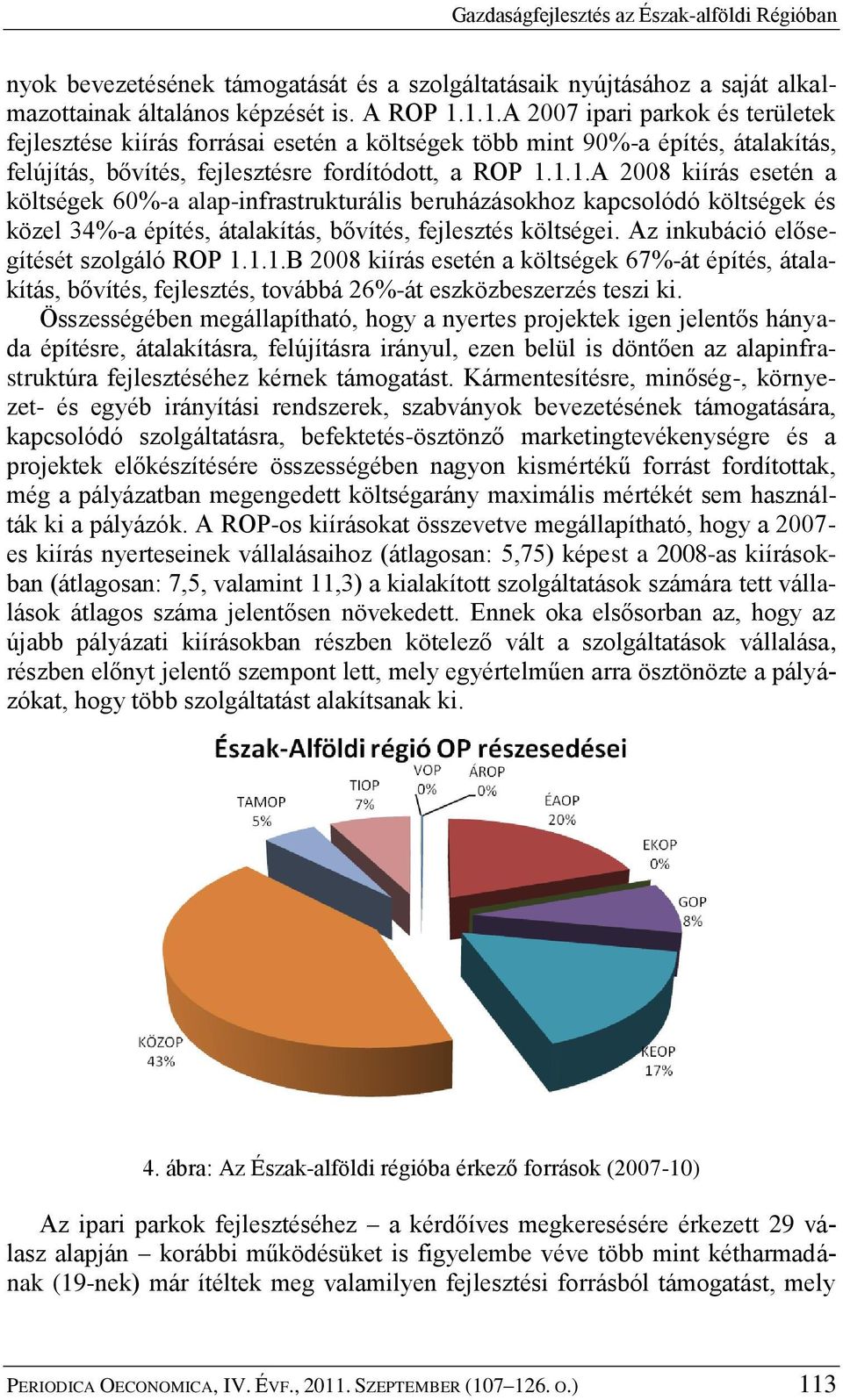 Az inkubáció elősegítését szolgáló ROP 1.1.1.B 2008 kiírás esetén a költségek 67%-át építés, átalakítás, bővítés, fejlesztés, továbbá 26%-át eszközbeszerzés teszi ki.