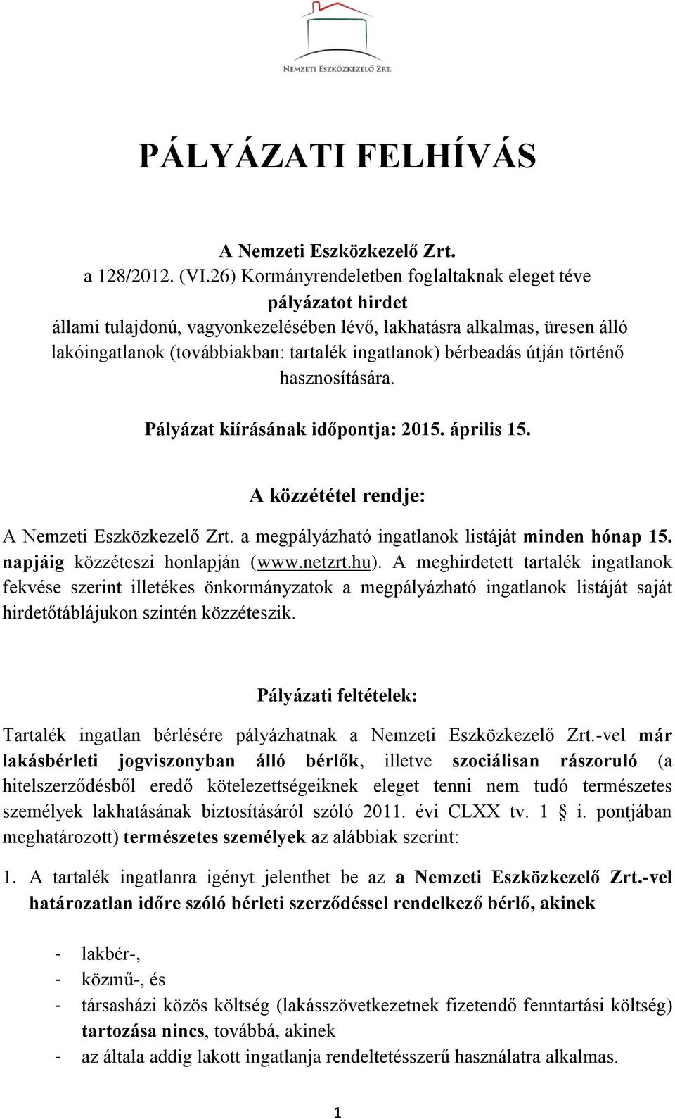 bérbeadás útján történő hasznosítására. Pályázat kiírásának időpontja: 2015. április 15. A közzététel rendje: A Nemzeti Eszközkezelő Zrt. a megpályázható ingatlanok listáját minden hónap 15.