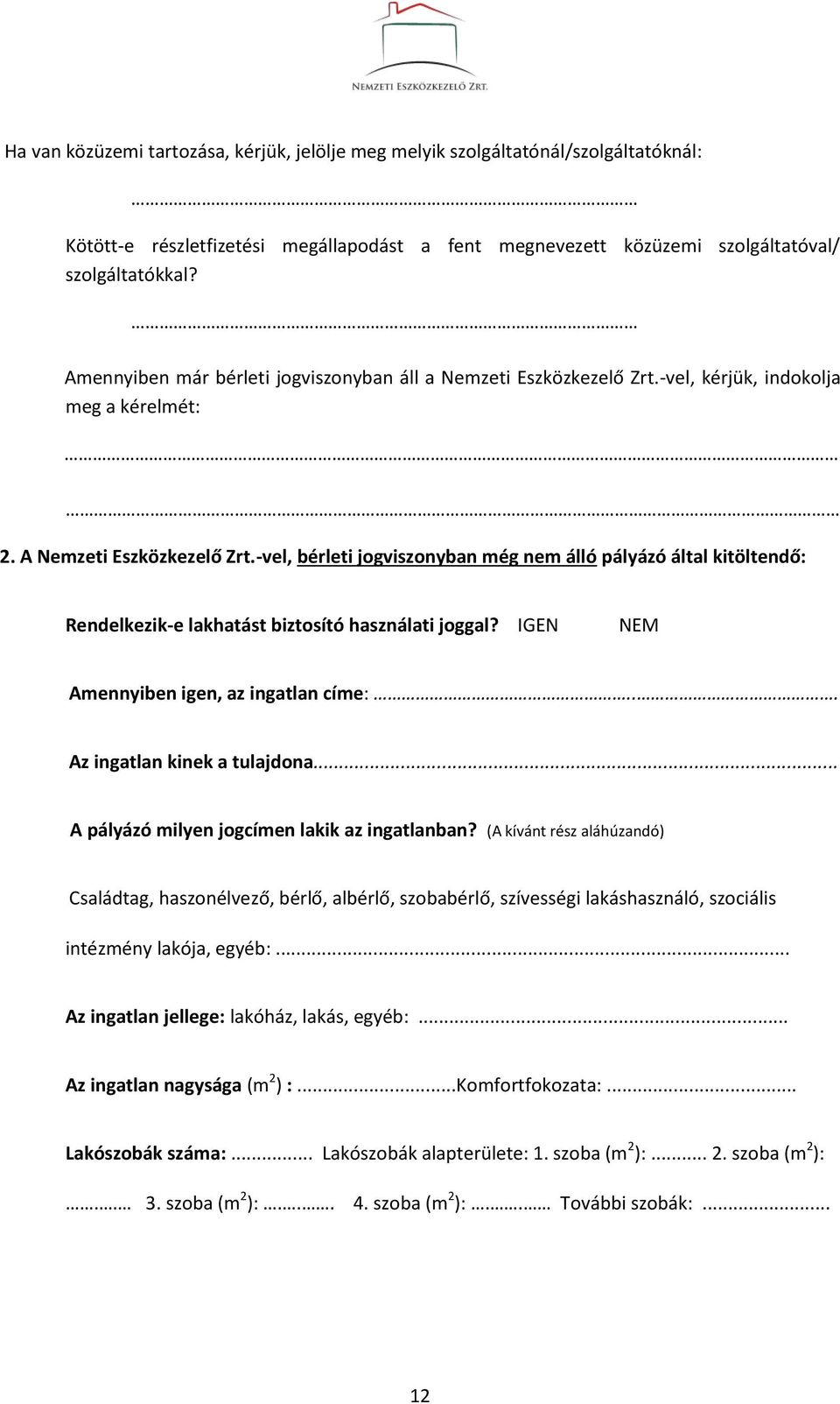 -vel, bérleti jogviszonyban még nem álló pályázó által kitöltendő: Rendelkezik-e lakhatást biztosító használati joggal? Amennyiben igen, az ingatlan címe:... Az ingatlan kinek a tulajdona.