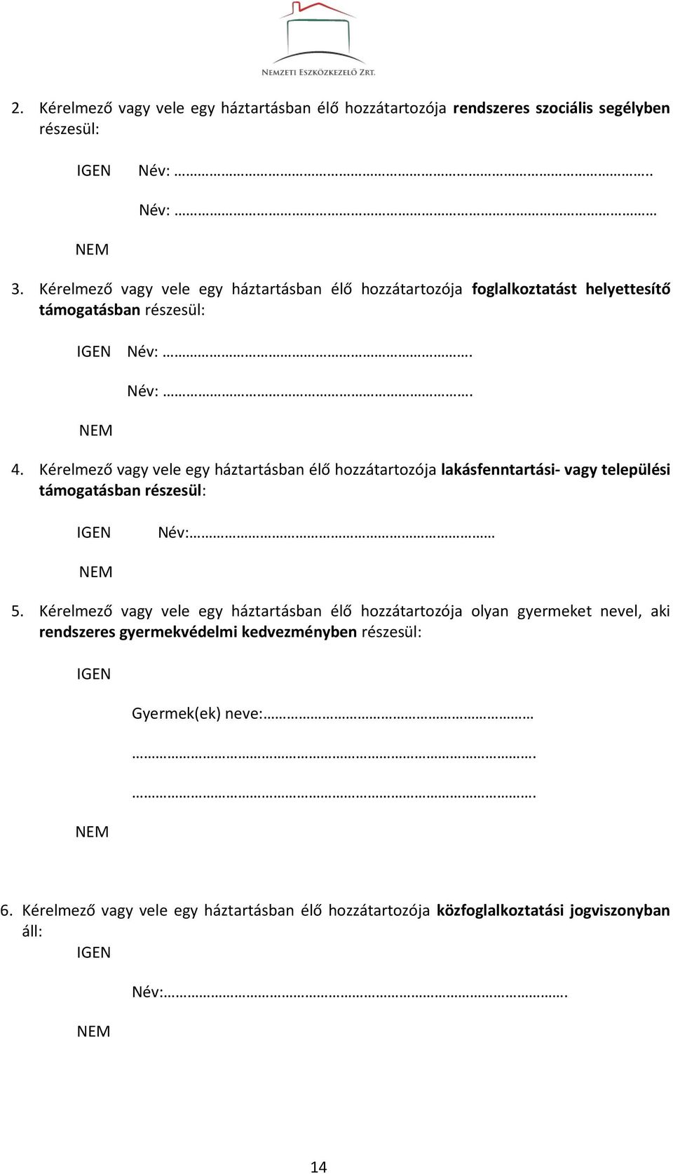 Kérelmező vagy vele egy háztartásban élő hozzátartozója lakásfenntartási- vagy települési támogatásban részesül: Név: 5.