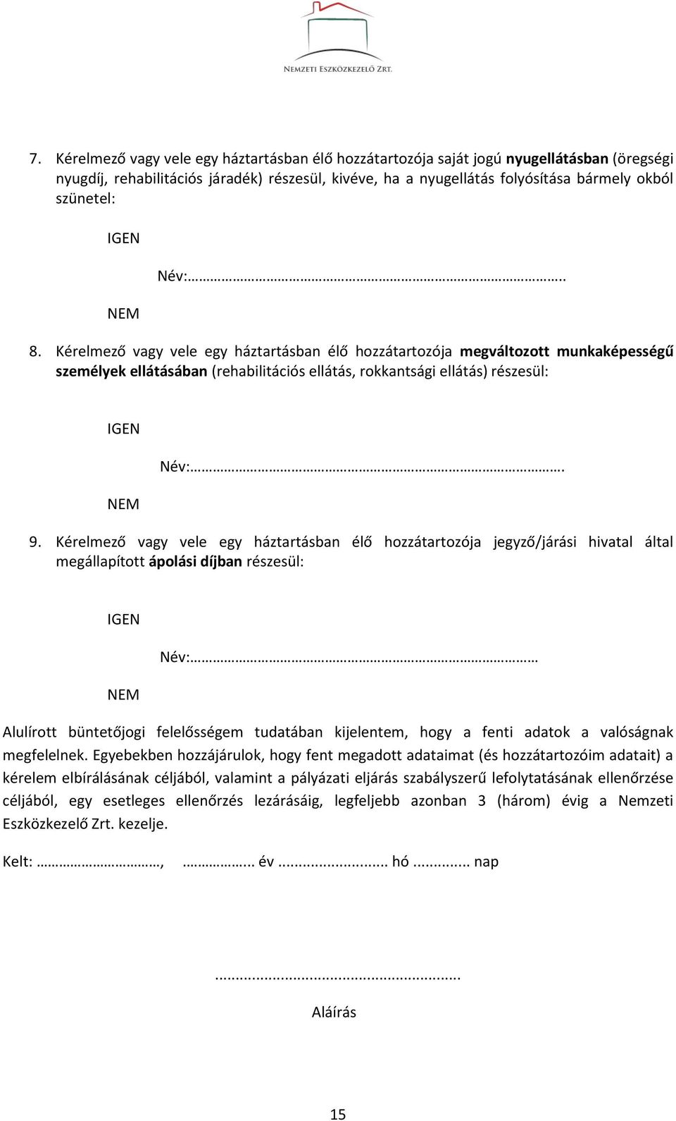 Kérelmező vagy vele egy háztartásban élő hozzátartozója jegyző/járási hivatal által megállapított ápolási díjban részesül: Név: Alulírott büntetőjogi felelősségem tudatában kijelentem, hogy a fenti